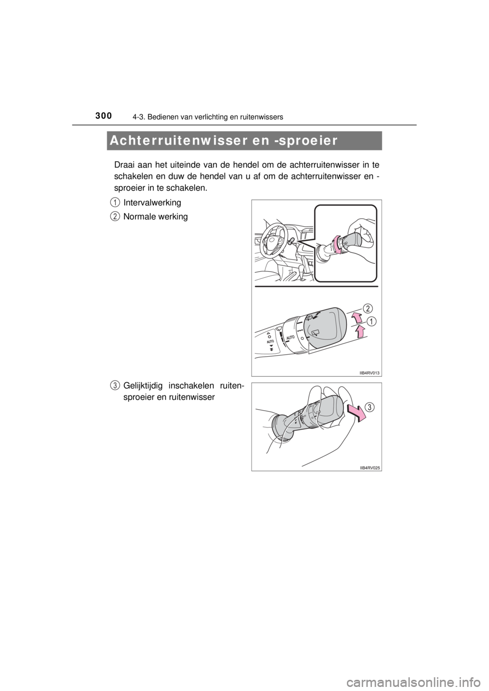 TOYOTA RAV4 2014  Instructieboekje (in Dutch) 3004-3. Bedienen van verlichting en ruitenwissers
RAV4_OM_OM42A21E_(EE)
Achterruitenwisser en -sproeier
Draai aan het uiteinde van de hendel om de achterruitenwisser in te
schakelen en duw de hendel v