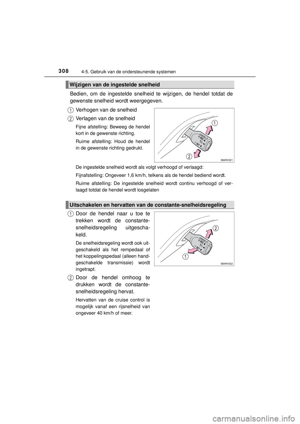 TOYOTA RAV4 2014  Instructieboekje (in Dutch) 3084-5. Gebruik van de ondersteunende systemen
RAV4_OM_OM42A21E_(EE)
Bedien, om de ingestelde snelheid te wijzigen, de hendel totdat de
gewenste snelheid wordt weergegeven.
Verhogen van de snelheid
Ve