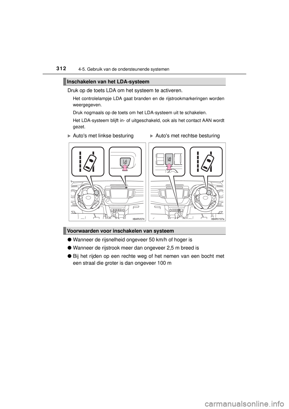 TOYOTA RAV4 2014  Instructieboekje (in Dutch) 3124-5. Gebruik van de ondersteunende systemen
RAV4_OM_OM42A21E_(EE)
Druk op de toets LDA om het systeem te activeren.
Het controlelampje LDA gaat branden en de rijstrookmarkeringen worden
weergegeven