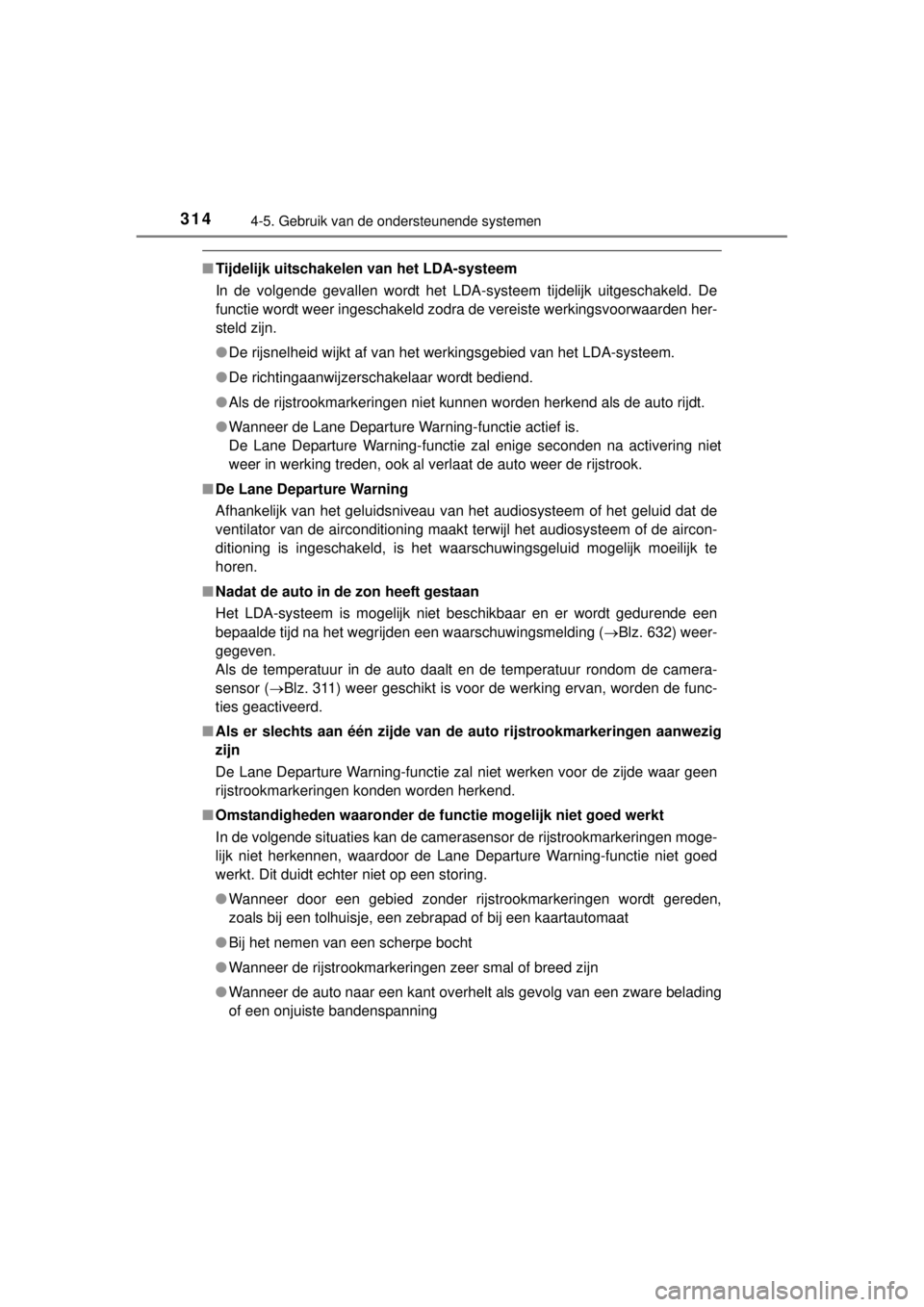 TOYOTA RAV4 2014  Instructieboekje (in Dutch) 3144-5. Gebruik van de ondersteunende systemen
RAV4_OM_OM42A21E_(EE)
■Tijdelijk uitschakelen van het LDA-systeem
In de volgende gevallen wordt het LDA-systeem tijdelijk uitgeschakeld. De
functie wor