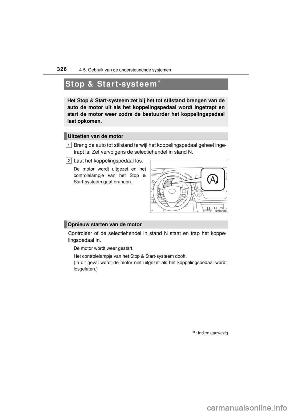 TOYOTA RAV4 2014  Instructieboekje (in Dutch) 3264-5. Gebruik van de ondersteunende systemen
RAV4_OM_OM42A21E_(EE)
Stop & Star t-systeem
Breng de auto tot stilstand terwijl het koppelingspedaal geheel inge-
trapt is. Zet vervolgens de selectie