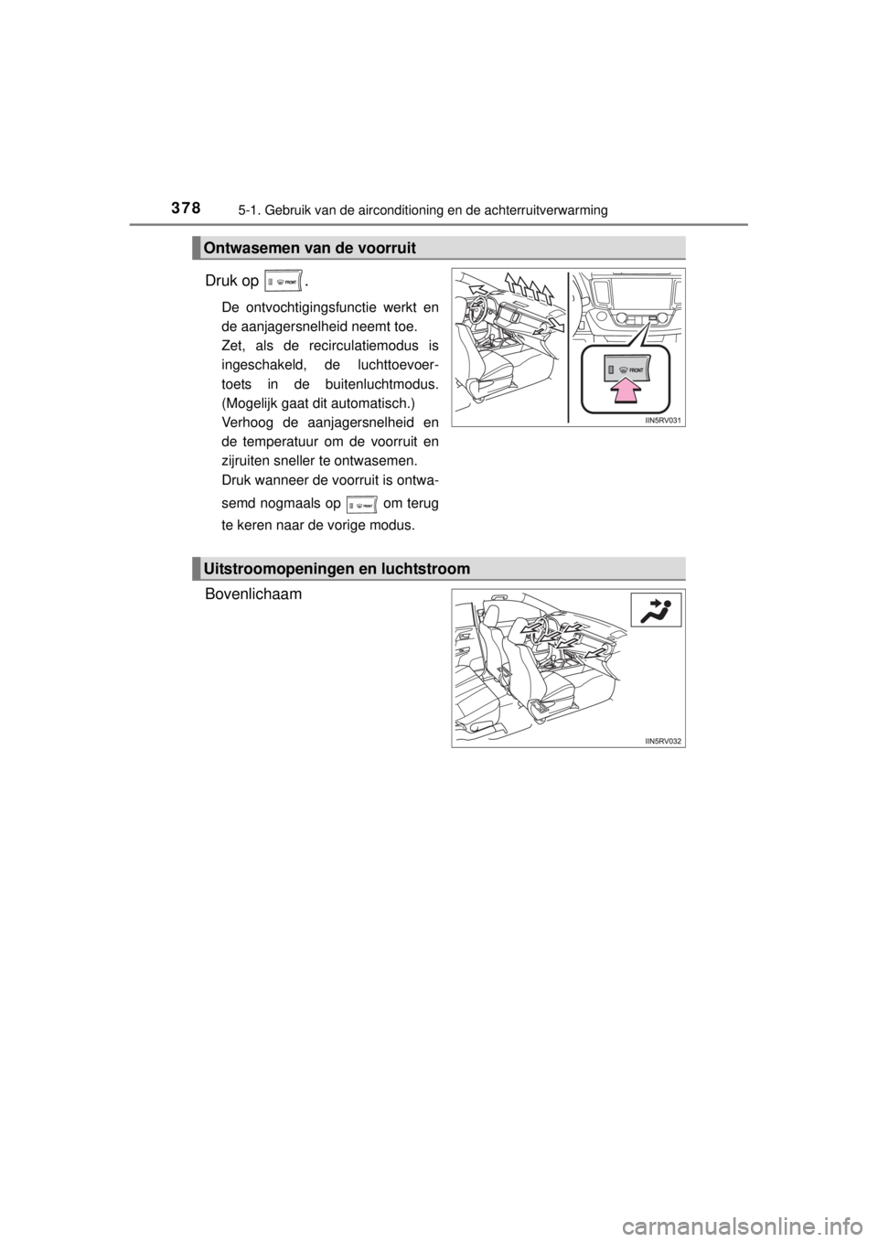 TOYOTA RAV4 2014  Instructieboekje (in Dutch) 3785-1. Gebruik van de airconditioning en de achterruitverwarming
RAV4_OM_OM42A21E_(EE)
Druk op  .
De ontvochtigingsfunctie werkt en
de aanjagersnelheid neemt toe.
Zet, als de recirculatiemodus is
ing