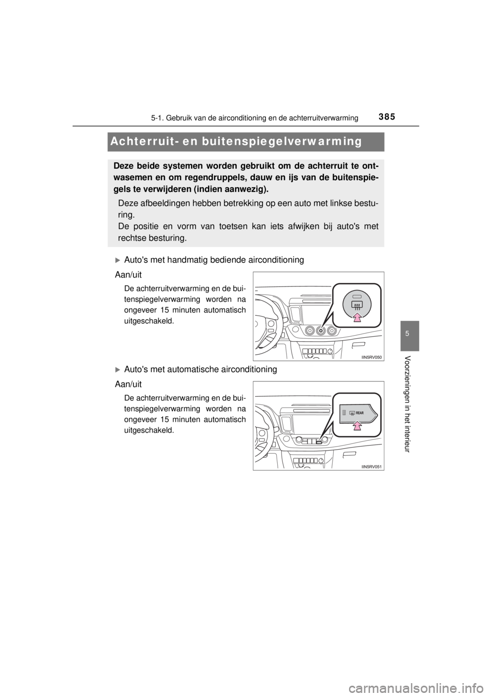 TOYOTA RAV4 2014  Instructieboekje (in Dutch) 385
5
5-1. Gebruik van de airconditioning en de achterruitverwarming
Voorzieningen in het interieur
RAV4_OM_OM42A21E_(EE)
Achterruit- en buitenspiegelverwarming
Autos met handmatig bediende aircon