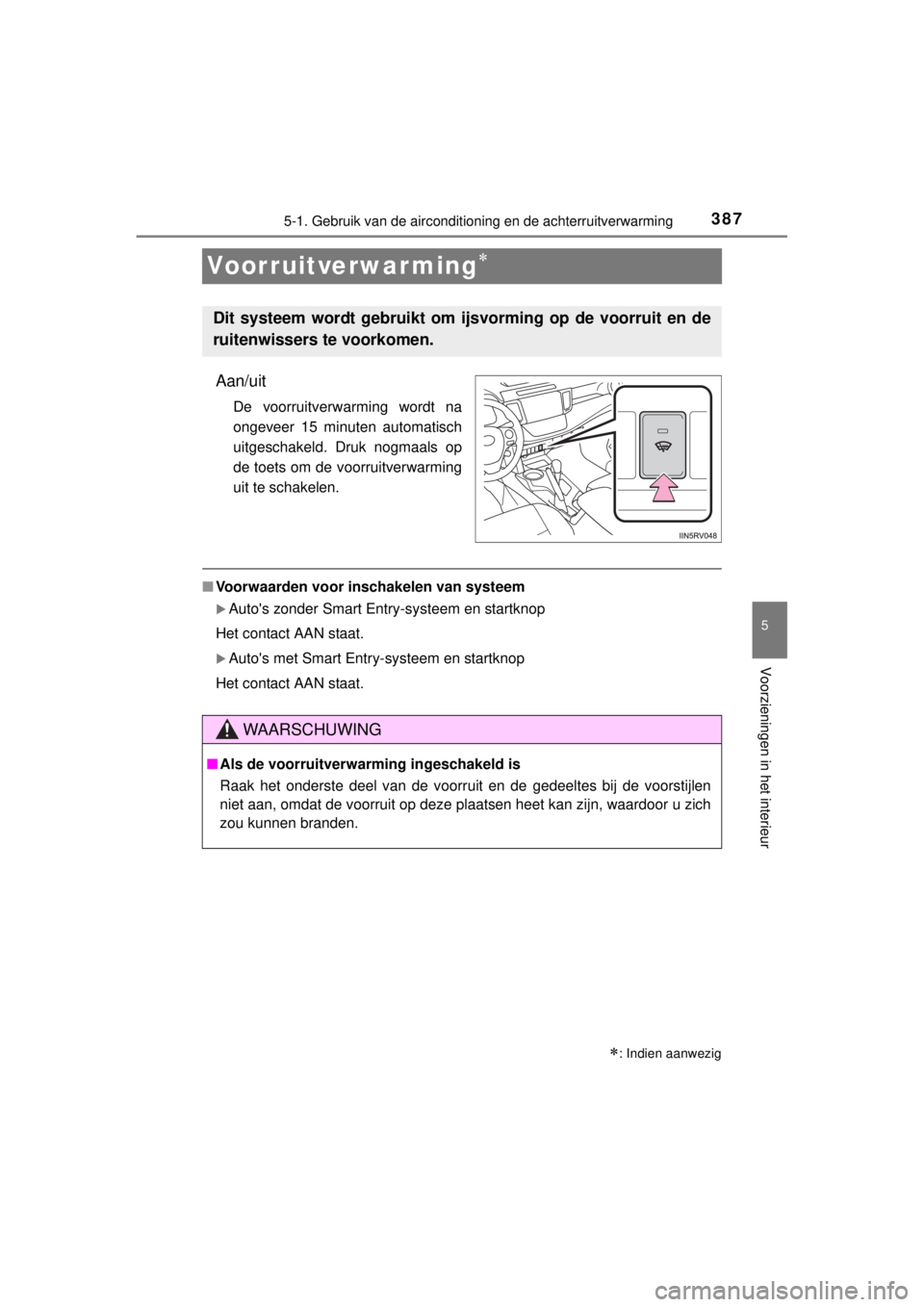 TOYOTA RAV4 2014  Instructieboekje (in Dutch) 387
5
5-1. Gebruik van de airconditioning en de achterruitverwarming
Voorzieningen in het interieur
RAV4_OM_OM42A21E_(EE)
Voorruitverwar ming
Aan/uit
De voorruitverwarming wordt na
ongeveer 15 minu