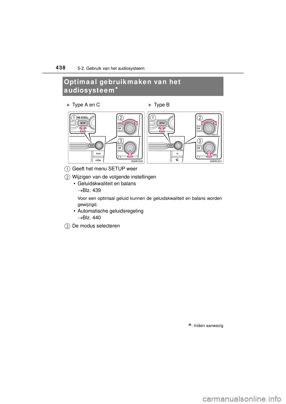 TOYOTA RAV4 2014  Instructieboekje (in Dutch) 4385-2. Gebruik van het audiosysteem
RAV4_OM_OM42A21E_(EE)
Optimaal gebruikmaken van het 
audiosysteem

: Indien aanwezig
Ty p e  A  e n  CType B
Geeft het menu SETUP weer
Wijzigen van de 