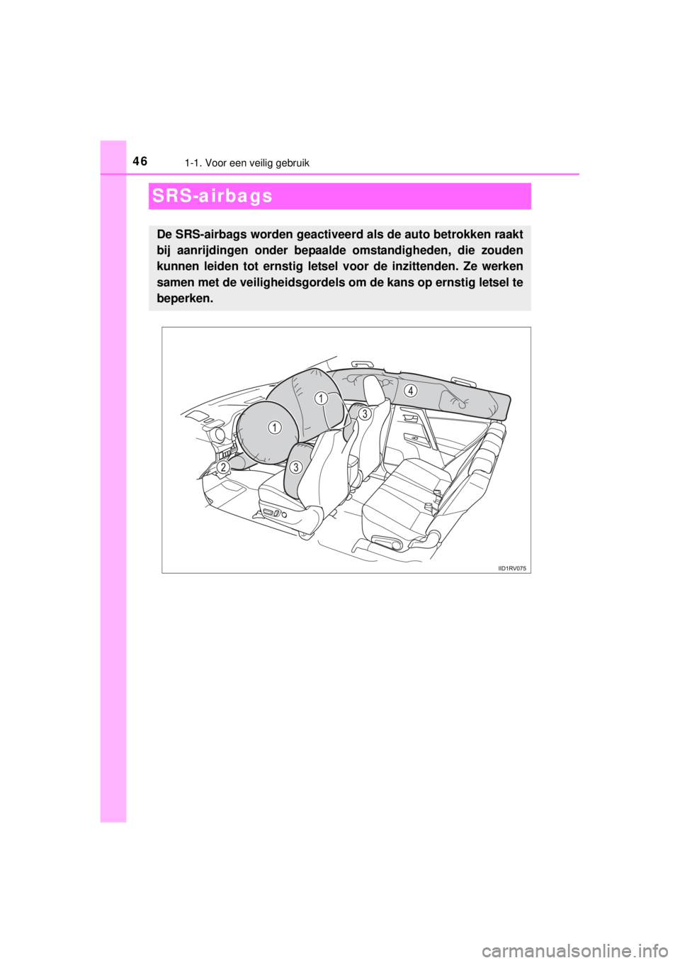 TOYOTA RAV4 2014  Instructieboekje (in Dutch) 461-1. Voor een veilig gebruik
RAV4_OM_OM42A21E_(EE)
SRS-airbags
De SRS-airbags worden geactiveerd als de auto betrokken raakt
bij aanrijdingen onder bepaalde omstandigheden, die zouden
kunnen leiden 