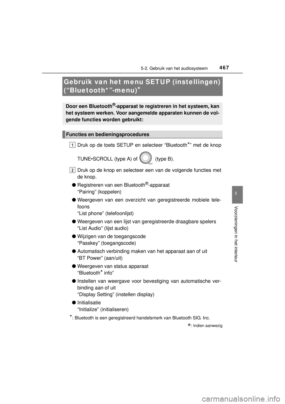 TOYOTA RAV4 2014  Instructieboekje (in Dutch) 467
5
5-2. Gebruik van het audiosysteem
Voorzieningen in het interieur
RAV4_OM_OM42A21E_(EE)
Gebruik van het menu SETUP (instellingen) 
(“Bluetooth*”-menu)

Druk op de toets SETUP en selecteer 