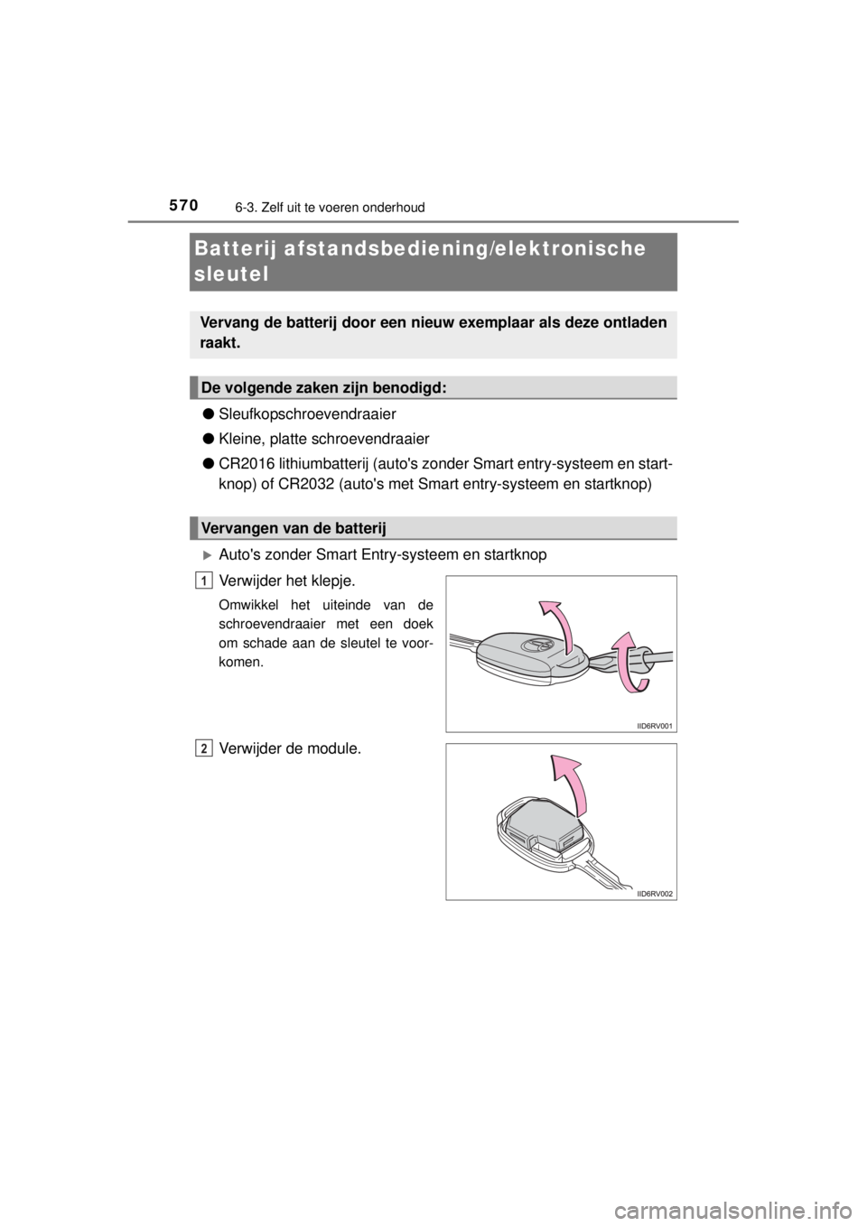 TOYOTA RAV4 2014  Instructieboekje (in Dutch) 5706-3. Zelf uit te voeren onderhoud
RAV4_OM_OM42A21E_(EE)
Batterij afstandsbediening/elektronische 
sleutel
●Sleufkopschroevendraaier
●Kleine, platte schroevendraaier
●CR2016 lithiumbatterij (a