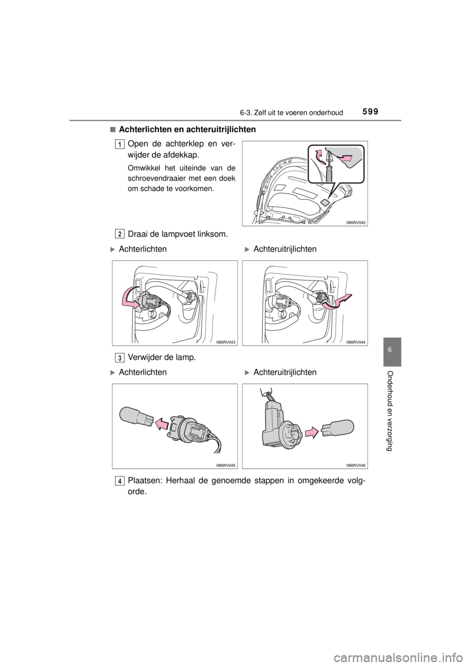 TOYOTA RAV4 2014  Instructieboekje (in Dutch) 5996-3. Zelf uit te voeren onderhoud
6
Onderhoud en verzorging
RAV4_OM_OM42A21E_(EE)■
Achterlichten en achteruitrijlichten
Open de achterklep en ver-
wijder de afdekkap.
Omwikkel het uiteinde van de