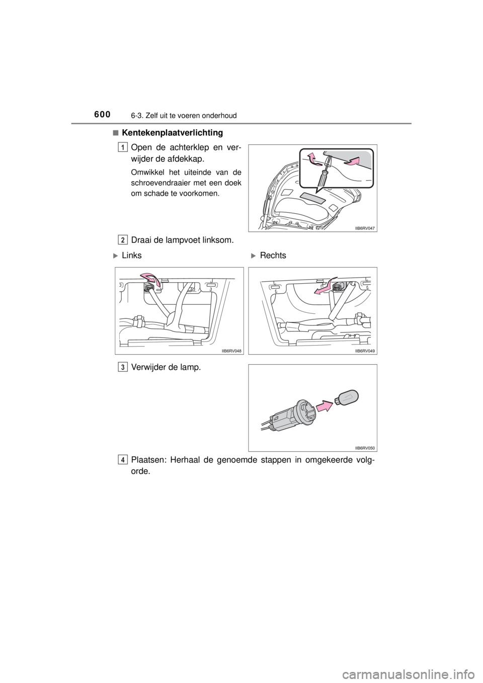 TOYOTA RAV4 2014  Instructieboekje (in Dutch) 6006-3. Zelf uit te voeren onderhoud
RAV4_OM_OM42A21E_(EE)■
Kentekenplaatverlichting
Open de achterklep en ver-
wijder de afdekkap.
Omwikkel het uiteinde van de
schroevendraaier met een doek
om scha