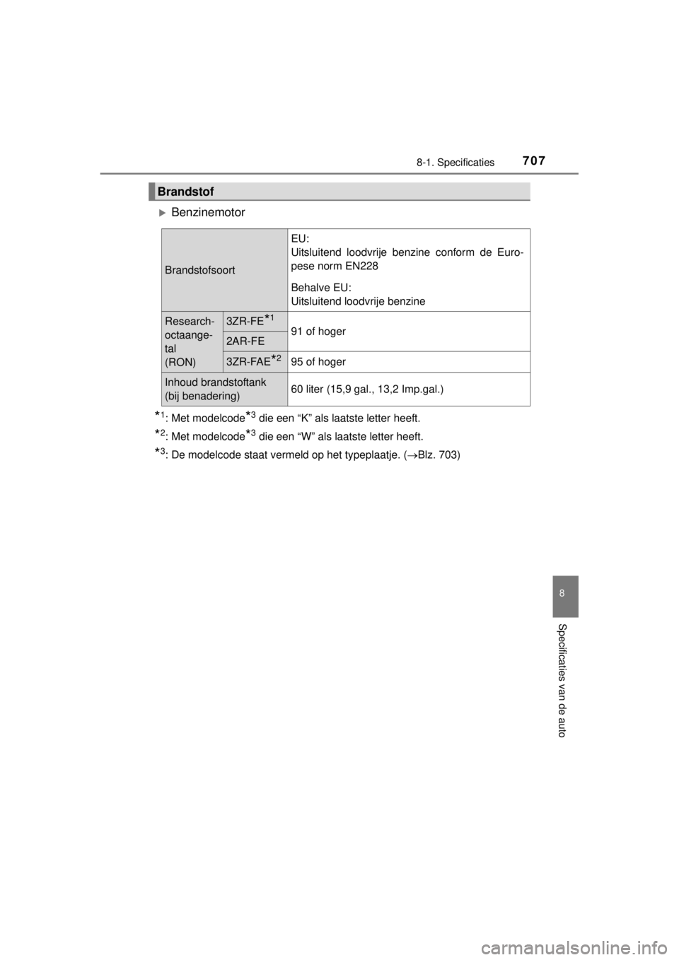 TOYOTA RAV4 2014  Instructieboekje (in Dutch) 707
8
8-1. Specificaties
Specificaties van de auto
RAV4_OM_OM42A21E_(EE)
Benzinemotor
*1: Met modelcode*3 die een “K” als laatste letter heeft.
*2: Met modelcode*3 die een “W” als laatste l