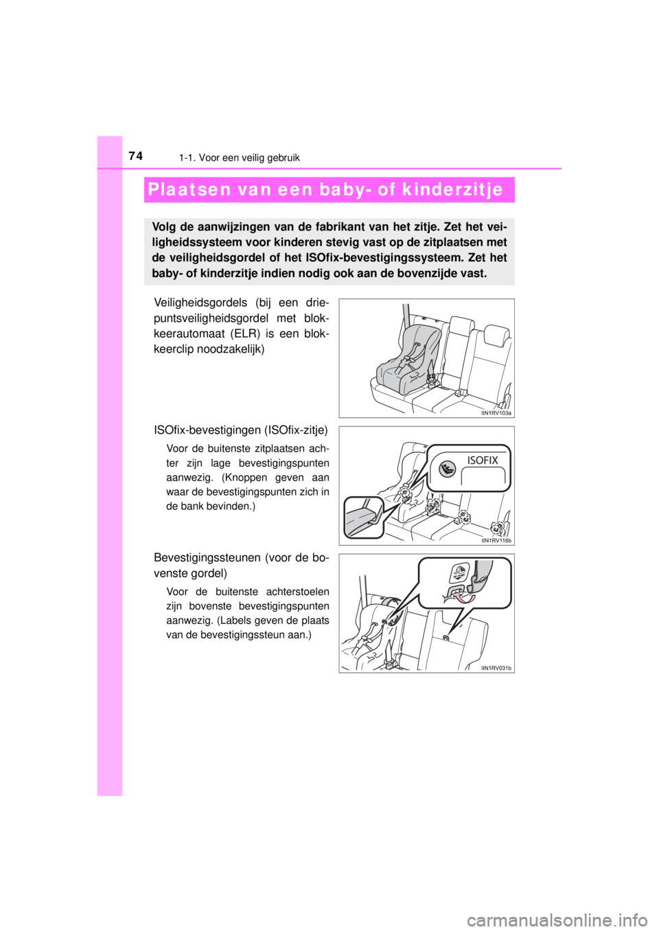 TOYOTA RAV4 2014  Instructieboekje (in Dutch) 741-1. Voor een veilig gebruik
RAV4_OM_OM42A21E_(EE)
Plaatsen van een baby- of kinderzitje
Veiligheidsgordels (bij een drie-
puntsveiligheidsgordel met blok-
keerautomaat (ELR) is een blok-
keerclip n