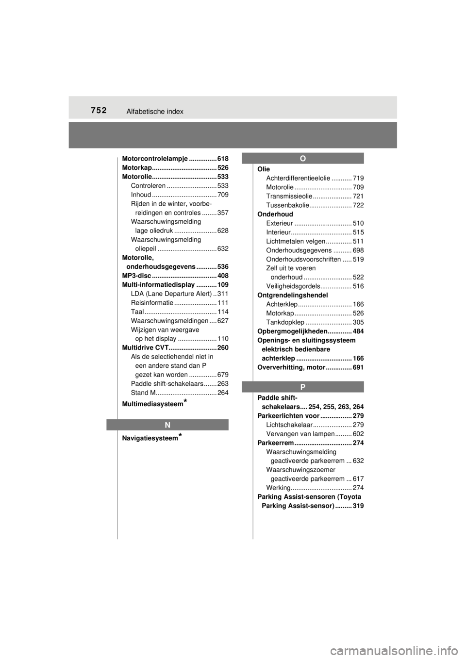 TOYOTA RAV4 2014  Instructieboekje (in Dutch) 752Alfabetische index
RAV4_OM_OM42A21E_(EE)
Motorcontrolelampje ............... 618
Motorkap................................... 526
Motorolie................................... 533
Controleren .......