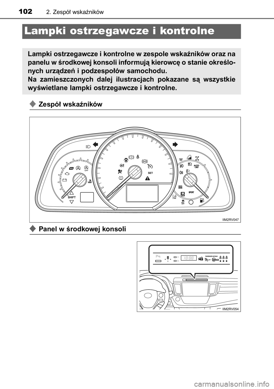 TOYOTA RAV4 2014  Instrukcja obsługi (in Polish) 1022. Zespó∏ wskaêników
Lampki ostrzegawcze i kontrolne
Lampki ostrzegawcze i kontrolne w zespole wskaêników oraz na
panelu w Êrodkowej konsoli informujà kierowc´ o stanie okreÊlo-
nych urz