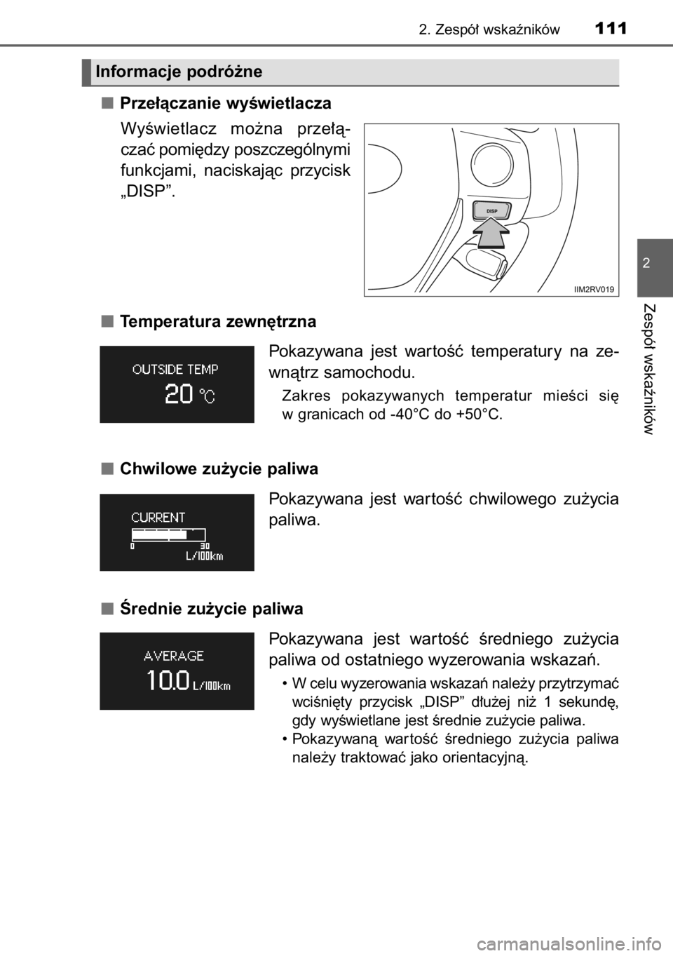 TOYOTA RAV4 2014  Instrukcja obsługi (in Polish) Prze∏àczanie wyÊwietlacza
WyÊwietlacz  mo˝na  prze∏à-
czaç pomi´dzy poszczególnymi
funkcjami,  naciskajàc  przycisk
„DISP”.
Temperatura zewn´trzna
Pokazywana  jest  war toÊç  tempe