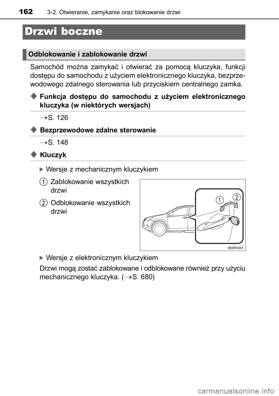 TOYOTA RAV4 2014  Instrukcja obsługi (in Polish) Samochód  mo˝na  zamykaç  i otwieraç  za  pomocà  kluczyka,  funkcji
dost´pu do samochodu z u˝yciem elektronicznego kluczyka, bezprze-
wodowego zdalnego sterowania lub przyciskiem centralnego z