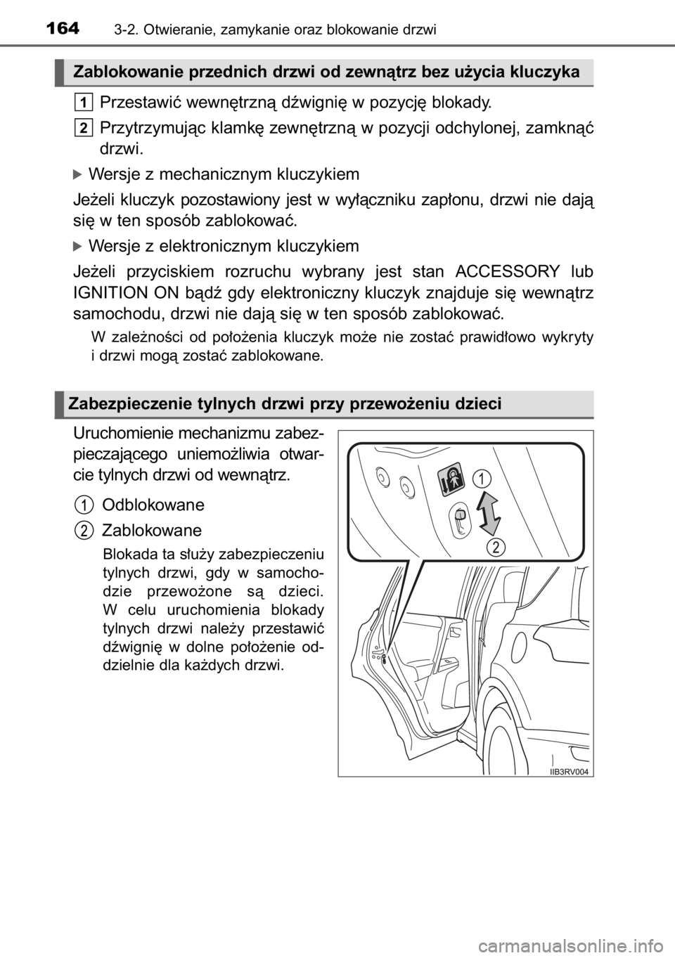 TOYOTA RAV4 2014  Instrukcja obsługi (in Polish) Przestawiç wewn´trznà dêwigni´ w pozycj´ blokady.
Przytrzymujàc klamk´ zewn´trznà w pozycji odchylonej, zamknàç
drzwi.
óWersje z mechanicznym kluczykiem
Je˝eli  kluczyk  pozostawiony  je