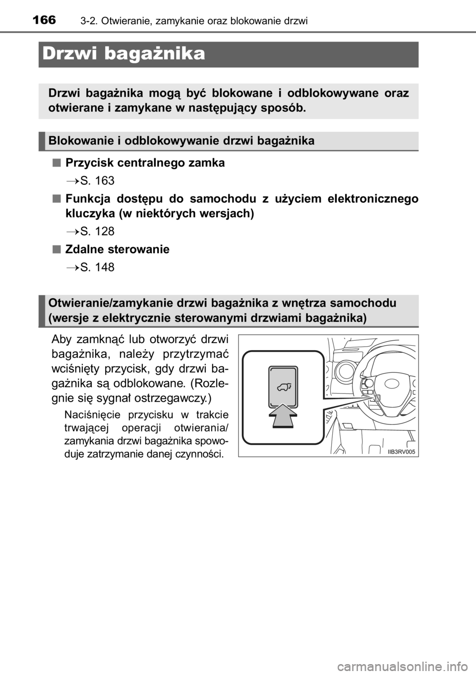 TOYOTA RAV4 2014  Instrukcja obsługi (in Polish) Przycisk centralnego zamka
S. 163
Funkcja  dost´pu  do  samochodu  z  u˝yciem  elektronicznego
kluczyka (w niektórych wersjach)
S.  128
Zdalne sterowanie
S. 148
Aby  zamknàç  lub  otworzyç  d