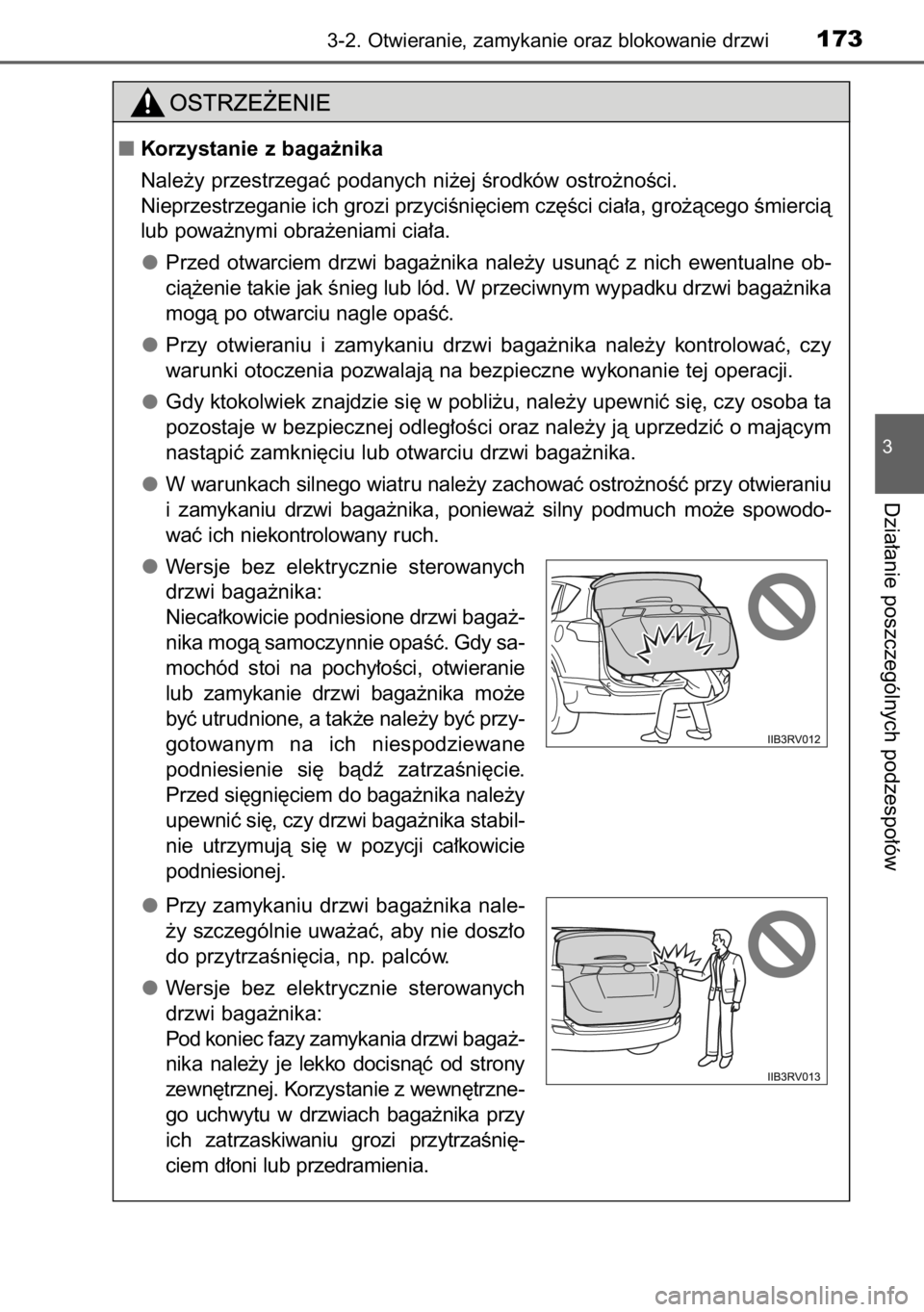 TOYOTA RAV4 2014  Instrukcja obsługi (in Polish) 3-2. Otwieranie, zamykanie oraz blokowanie drzwi173
3
Dzia∏anie poszczególnych podzespo∏ów
Korzystanie z baga˝nika
Nale˝y przestrzegaç podanych ni˝ej Êrodków ostro˝noÊci.
Nieprzestrzega