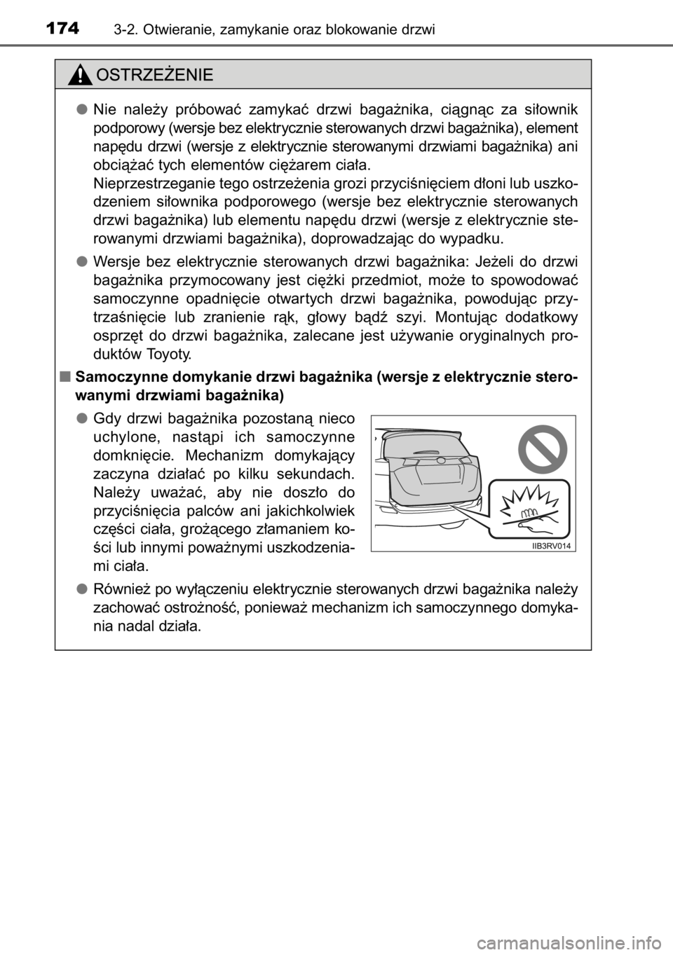 TOYOTA RAV4 2014  Instrukcja obsługi (in Polish) 1743-2. Otwieranie, zamykanie oraz blokowanie drzwi
Nie  nale˝y  próbowaç  zamykaç  drzwi  baga˝nika,  ciàgnàc  za  si∏ownik
podporowy (wersje bez elektrycznie sterowanych drzwi baga˝nika), 