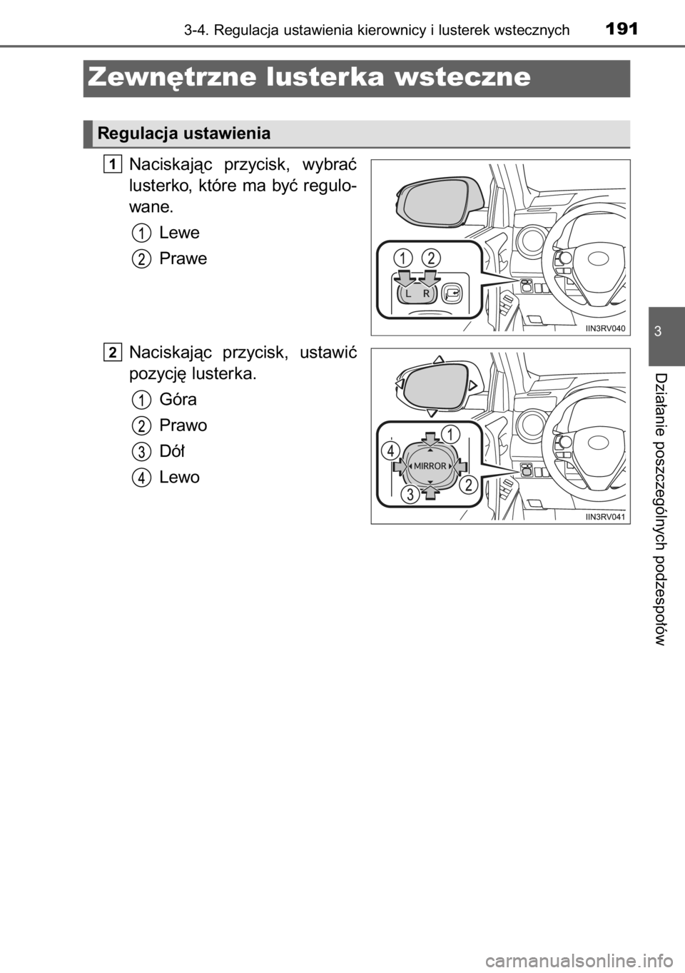 TOYOTA RAV4 2014  Instrukcja obsługi (in Polish) Naciskajàc  przycisk,  wybraç
lusterko,  które  ma  byç  regulo-
wane.
Lewe
Prawe
Naciskajàc  przycisk,  ustawiç
pozycj´ lusterka.
Góra
Prawo
Dó∏
Lewo
2
1
3-4. Regulacja ustawienia kierowni