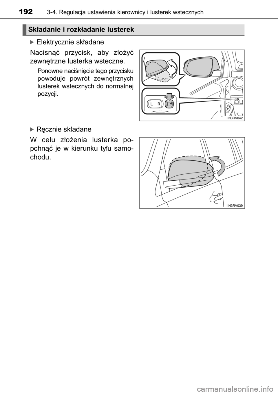 TOYOTA RAV4 2014  Instrukcja obsługi (in Polish) óElektrycznie sk∏adane
Nacisnàç  przycisk,  aby  z∏o˝yç
zewn´trzne lusterka wsteczne.
Ponowne naciÊni´cie tego przycisku
powoduje  powrót  zewn´trznych
lusterek  wstecznych  do  normalne