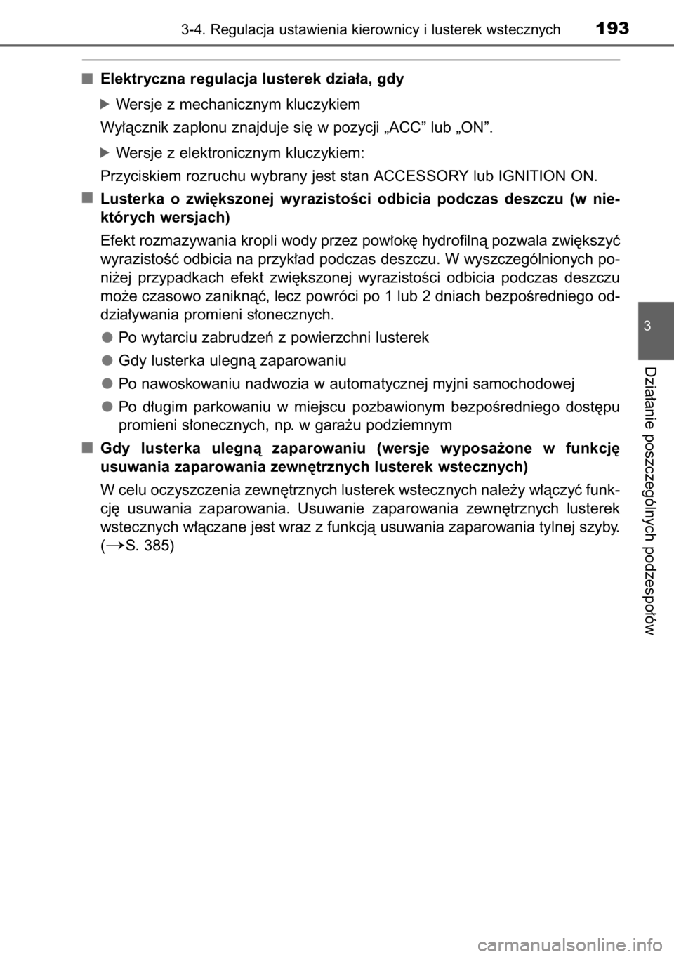 TOYOTA RAV4 2014  Instrukcja obsługi (in Polish) Elektryczna regulacja lusterek dzia∏a, gdy
óWersje z mechanicznym kluczykiem
Wy∏àcznik zap∏onu znajduje si´ w pozycji „ACC” lub „ON”.
óWersje z elektronicznym kluczykiem:
Przyciskiem