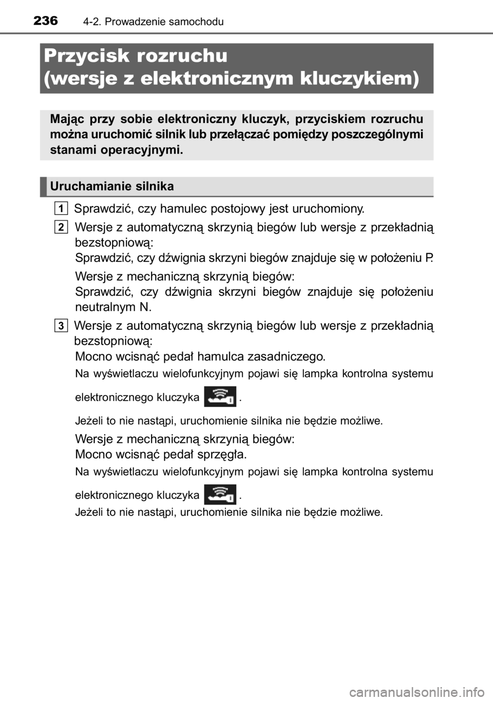 TOYOTA RAV4 2014  Instrukcja obsługi (in Polish) Sprawdziç, czy hamulec postojowy jest uruchomiony.
Wersje z automatycznà  skrzynià  biegów  lub  wersje  z przek∏adnià
bezstopniowà:
Sprawdziç, czy dêwignia skrzyni biegów znajduje si´ w p