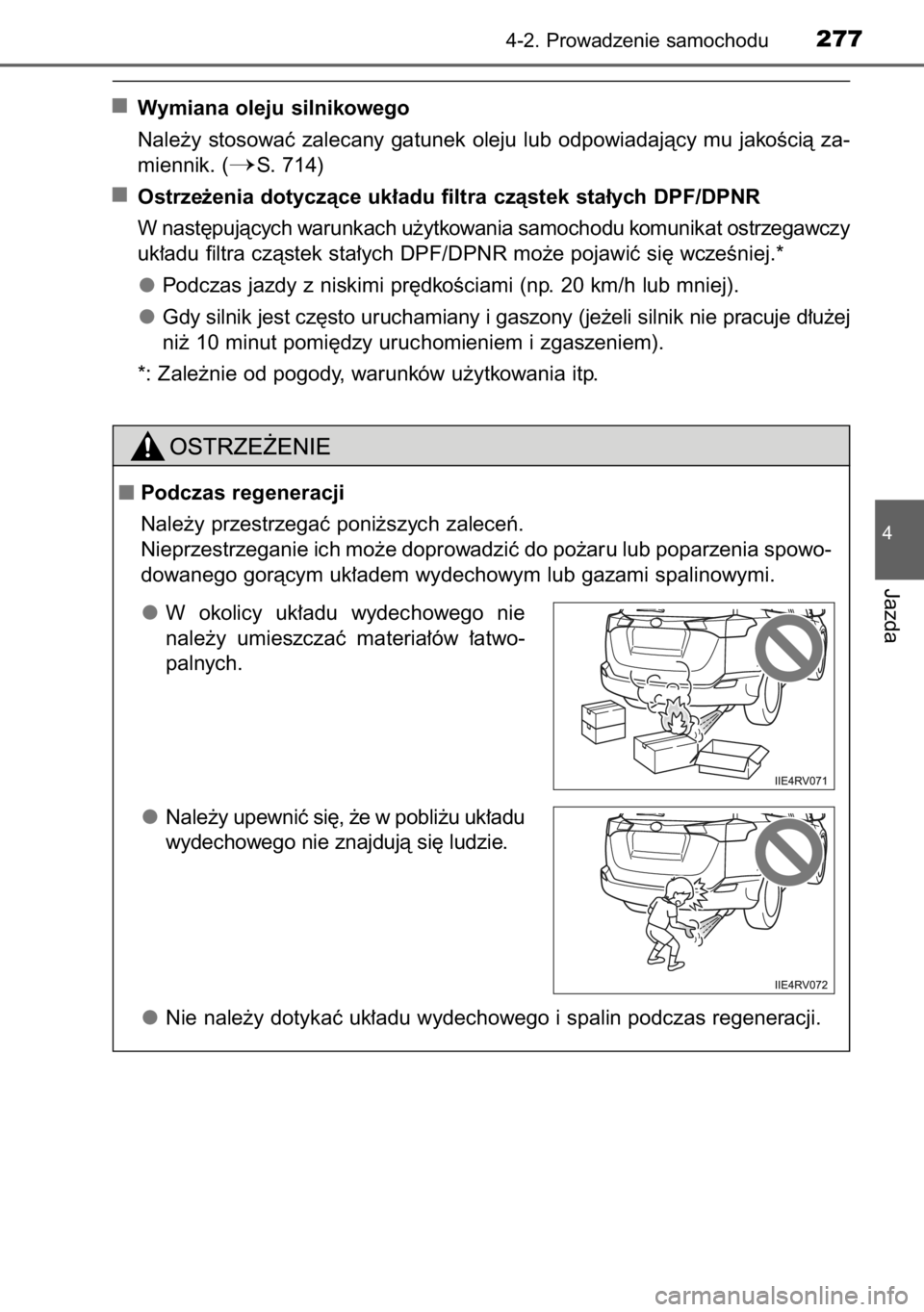 TOYOTA RAV4 2014  Instrukcja obsługi (in Polish) Wymiana oleju silnikowego
Nale˝y stosowaç zalecany gatunek oleju lub odpowiadajàcy mu jakoÊcià za-
miennik. (
S. 714)
Ostrze˝enia dotyczàce uk∏adu filtra czàstek sta∏ych DPF/DPNR
W nast´