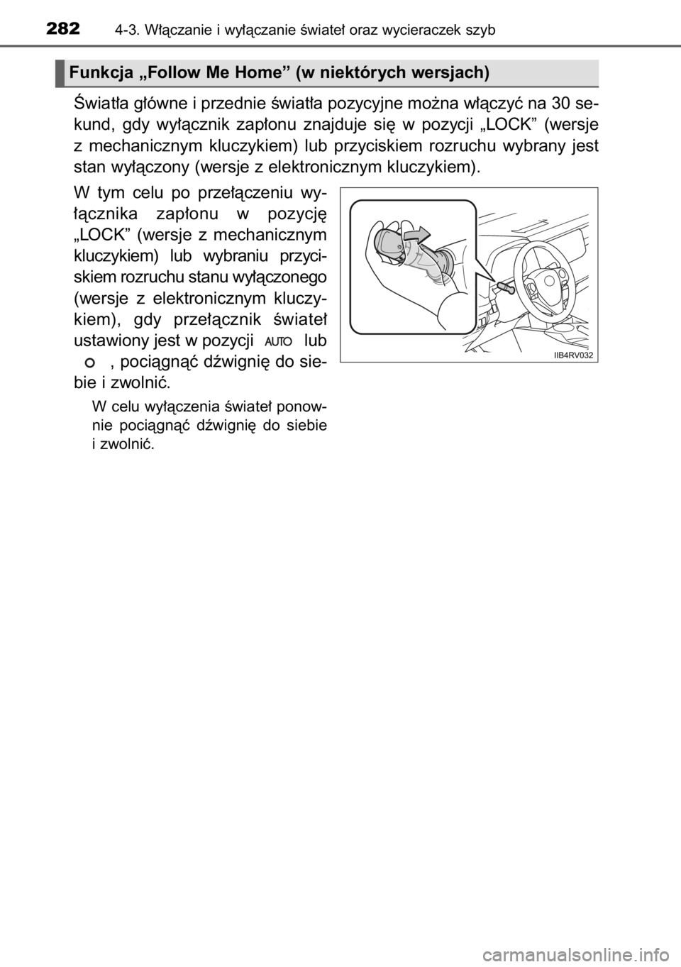 TOYOTA RAV4 2014  Instrukcja obsługi (in Polish) Âwiat∏a g∏ówne i przednie Êwiat∏a pozycyjne mo˝na w∏àczyç na 30 se-
kund,  gdy  wy∏àcznik  zap∏onu  znajduje  si´  w pozycji  „LOCK”  (wersje
z mechanicznym  kluczykiem)  lub  