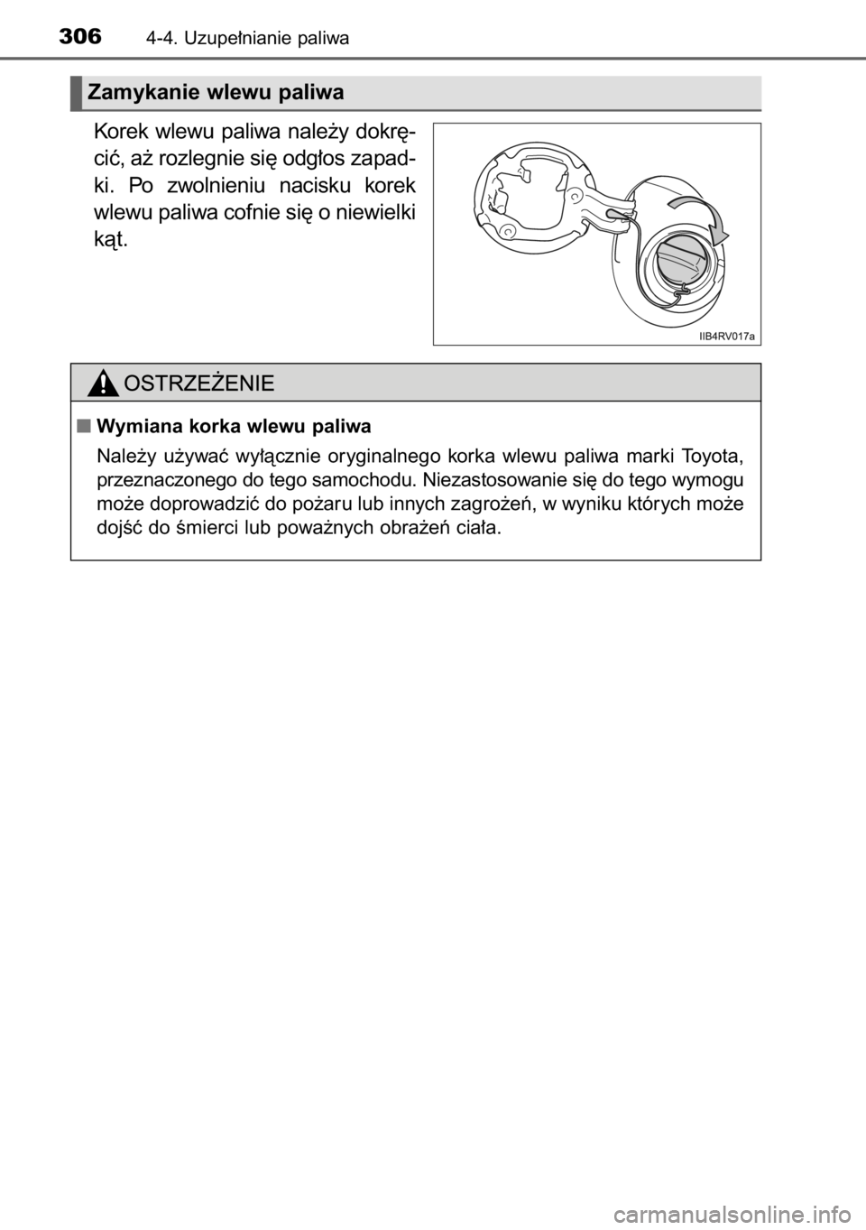 TOYOTA RAV4 2014  Instrukcja obsługi (in Polish) Korek wlewu paliwa nale˝y dokr´-
ciç, a˝ rozlegnie si´ odg∏os zapad-
ki.  Po  zwolnieniu  nacisku  korek
wlewu paliwa cofnie si´ o niewielki
kàt.
3064-4. Uzupe∏nianie paliwa
Zamykanie wlewu