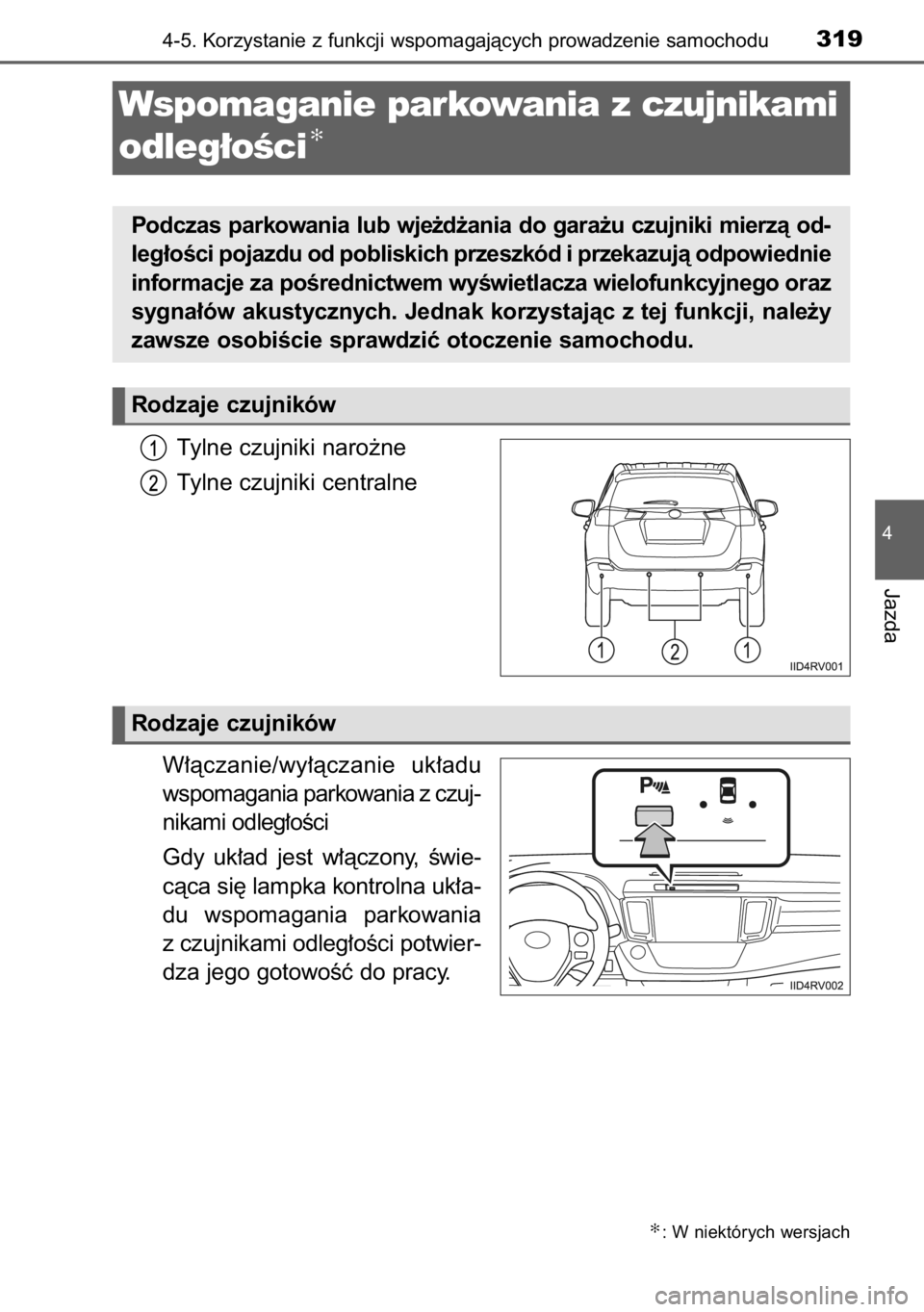 TOYOTA RAV4 2014  Instrukcja obsługi (in Polish) Tylne czujniki naro˝ne
Tylne czujniki centralne
W∏àczanie/wy∏àczanie  uk∏adu
wspomagania parkowania z czuj-
nikami odleg∏oÊci
Gdy uk∏ad  jest  w∏àczony,  Êwie-
càca si´ lampka kont