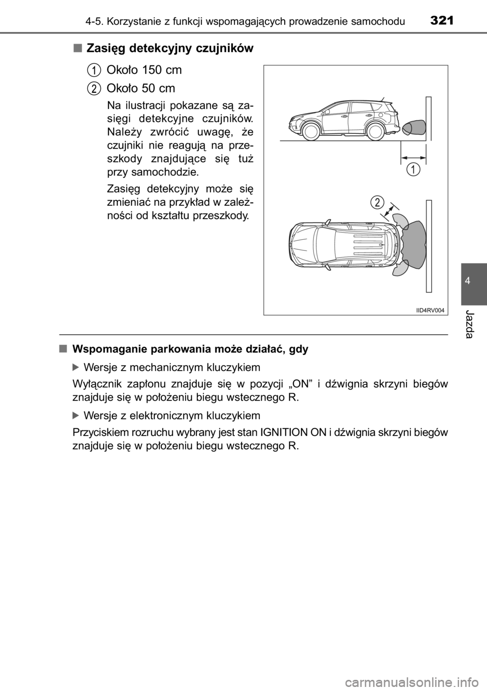 TOYOTA RAV4 2014  Instrukcja obsługi (in Polish) Zasi´g detekcyjny czujników
Oko∏o 150 cm
Oko∏o 50 cm
Na  ilustracji  pokazane  sà  za-
si´gi  detekcyjne  czujników.
Nale˝y  zwróciç  uwag´,  ˝e
czujniki  nie  reagujà  na  prze-
szkody
