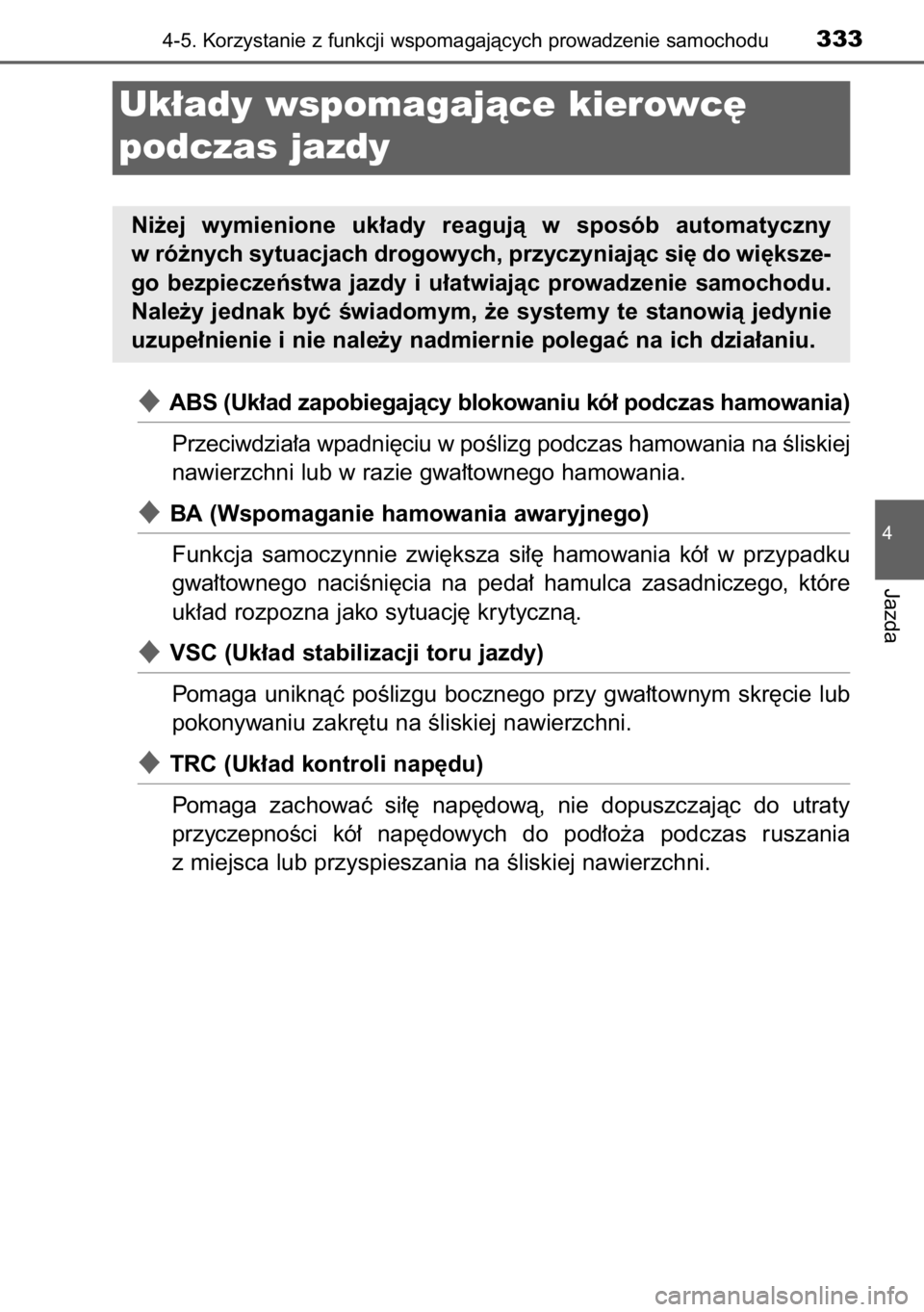 TOYOTA RAV4 2014  Instrukcja obsługi (in Polish) ABS (Uk∏ad zapobiegajàcy blokowaniu kó∏ podczas hamowania)
Przeciwdzia∏a wpadni´ciu w poÊlizg podczas hamowania na Êliskiej
nawierzchni lub w razie gwa∏townego hamowania.
BA (Wspomagani