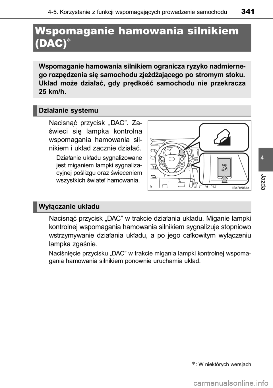 TOYOTA RAV4 2014  Instrukcja obsługi (in Polish) Nacisnàç  przycisk  „DAC”.  Za-
Êwieci  si´  lampka  kontrolna
wspomagania  hamowania  sil-
nikiem i uk∏ad zacznie dzia∏aç.
Dzia∏anie uk∏adu sygnalizowane
jest miganiem lampki sygnali