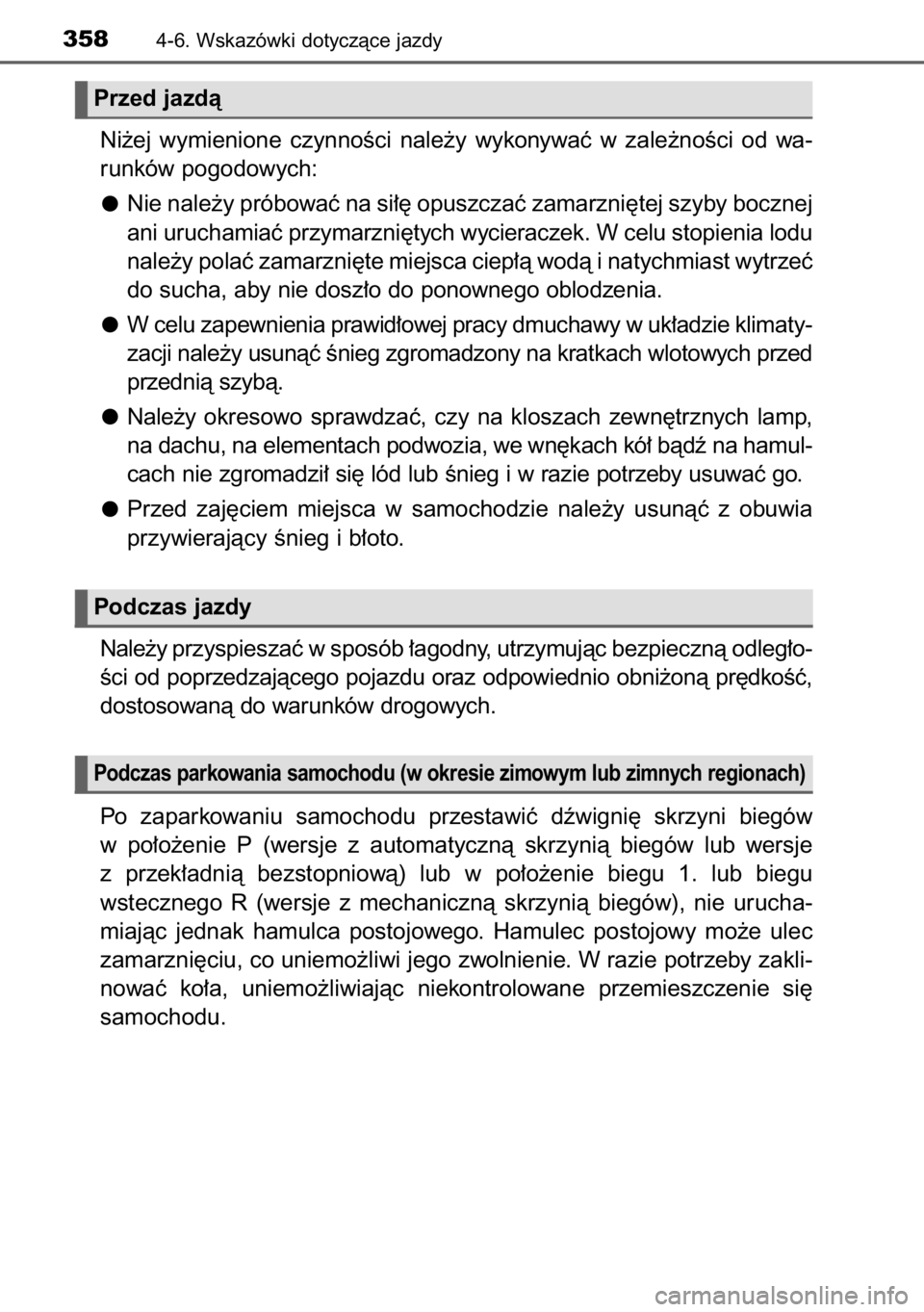 TOYOTA RAV4 2014  Instrukcja obsługi (in Polish) Ni˝ej  wymienione  czynnoÊci  nale˝y  wykonywaç  w zale˝noÊci  od  wa-
runków pogodowych:
Nie nale˝y próbowaç na si∏´ opuszczaç zamarzni´tej szyby bocznej
ani uruchamiaç przymarzni´ty