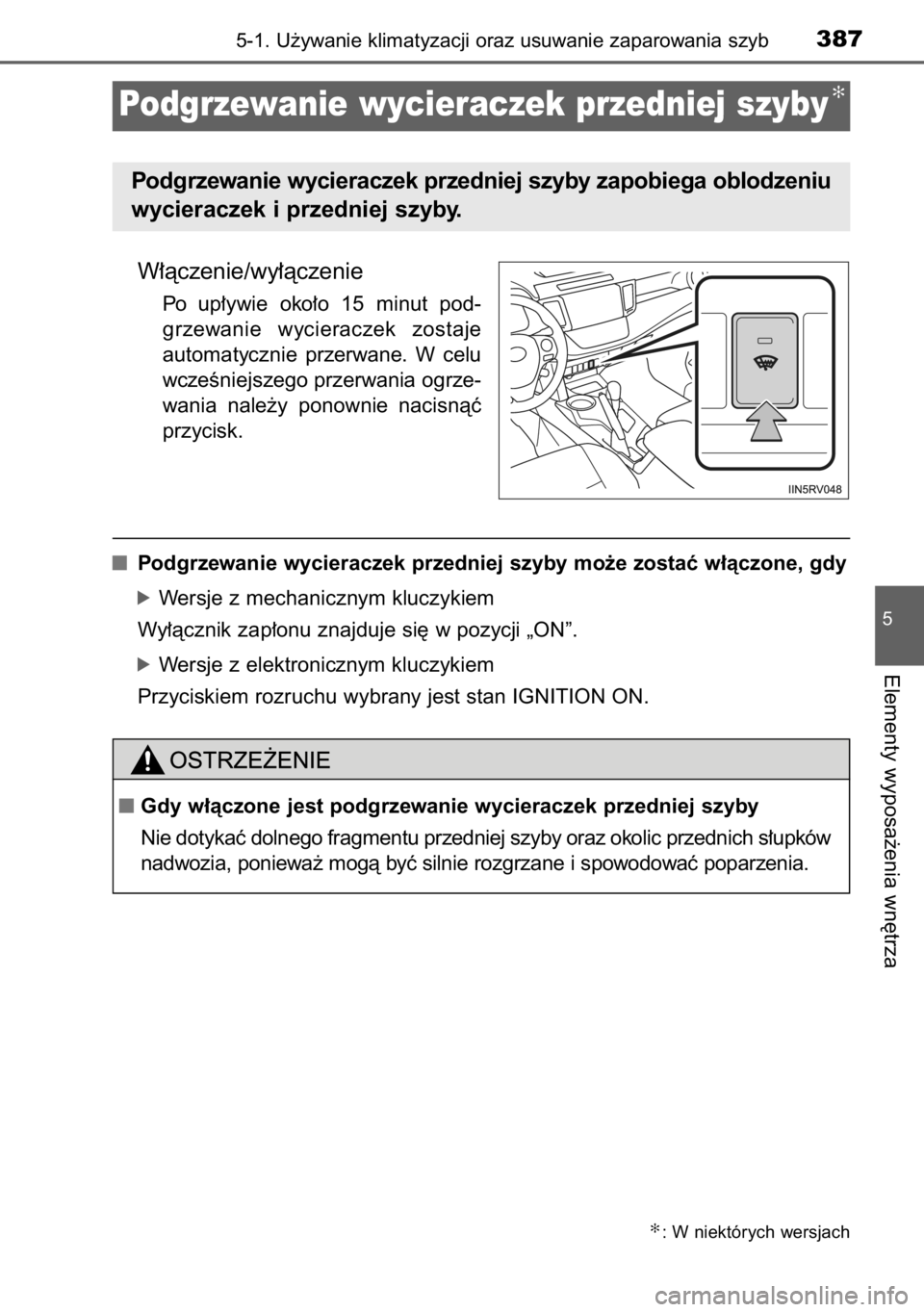 TOYOTA RAV4 2014  Instrukcja obsługi (in Polish) W∏àczenie/wy∏àczenie
Po  up∏ywie  oko∏o  15  minut  pod-
grzewanie  wycieraczek  zostaje
automatycznie  przerwane.  W celu
wczeÊniejszego przerwania ogrze-
wania  nale˝y  ponownie  nacisn