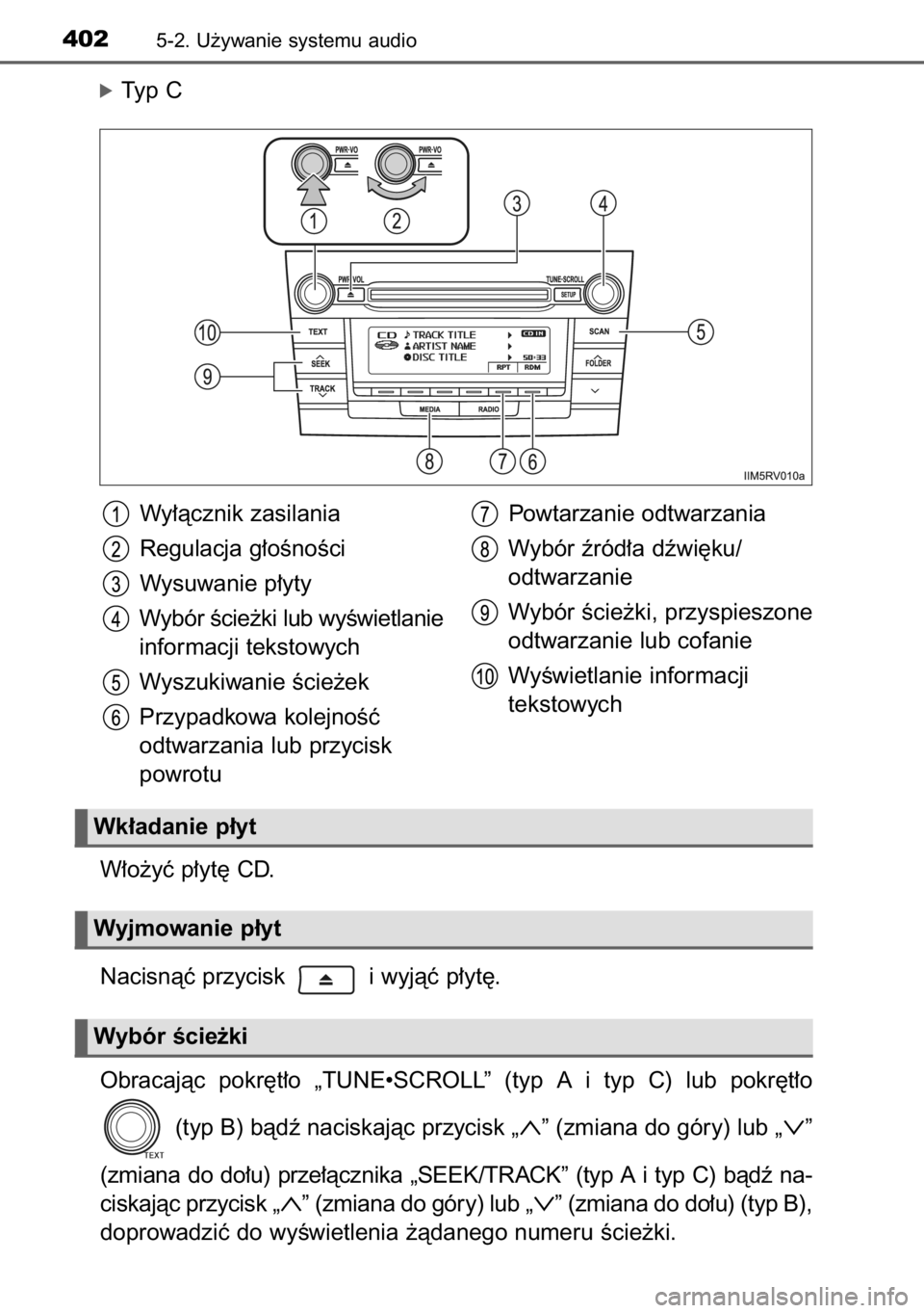 TOYOTA RAV4 2014  Instrukcja obsługi (in Polish) óTyp C
W∏o˝yç p∏yt´ CD.
Nacisnàç przycisk  i wyjàç p∏yt´.
Obracajàc  pokr´t∏o  „TUNE•SCROLL”  (typ  A i  typ  C)  lub  pokr´t∏o
(typ B) bàdê naciskajàc przycisk „
∧