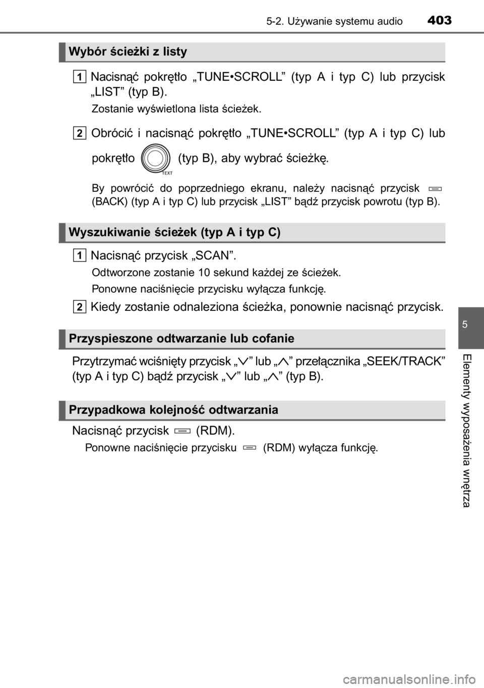 TOYOTA RAV4 2014  Instrukcja obsługi (in Polish) Nacisnàç pokr´t∏o  „TUNE•SCROLL”  (typ  A i  typ  C)  lub  przycisk
„LIST” (typ B).
Zostanie wyÊwietlona lista Êcie˝ek.
Obróciç  i nacisnàç  pokr´t∏o  „TUNE•SCROLL”  (ty