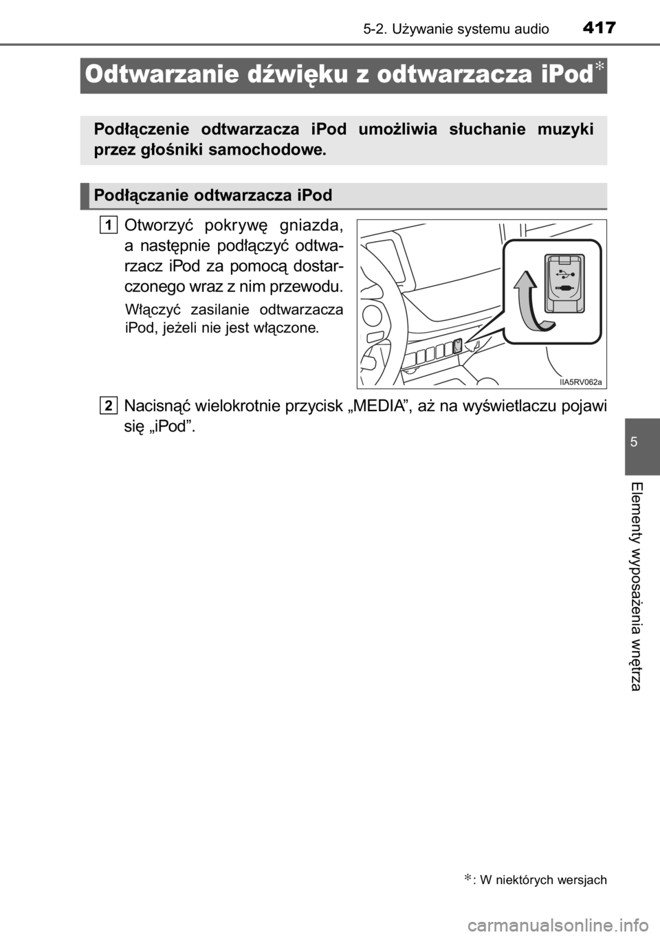TOYOTA RAV4 2014  Instrukcja obsługi (in Polish) Otworzyç pokryw´  gniazda,
a nast´pnie  pod∏àczyç  odtwa-
rzacz  iPod  za  pomocà  dostar-
czonego wraz z nim przewodu.
W∏àczyç  zasilanie  odtwarzacza
iPod, je˝eli nie jest w∏àczone.
