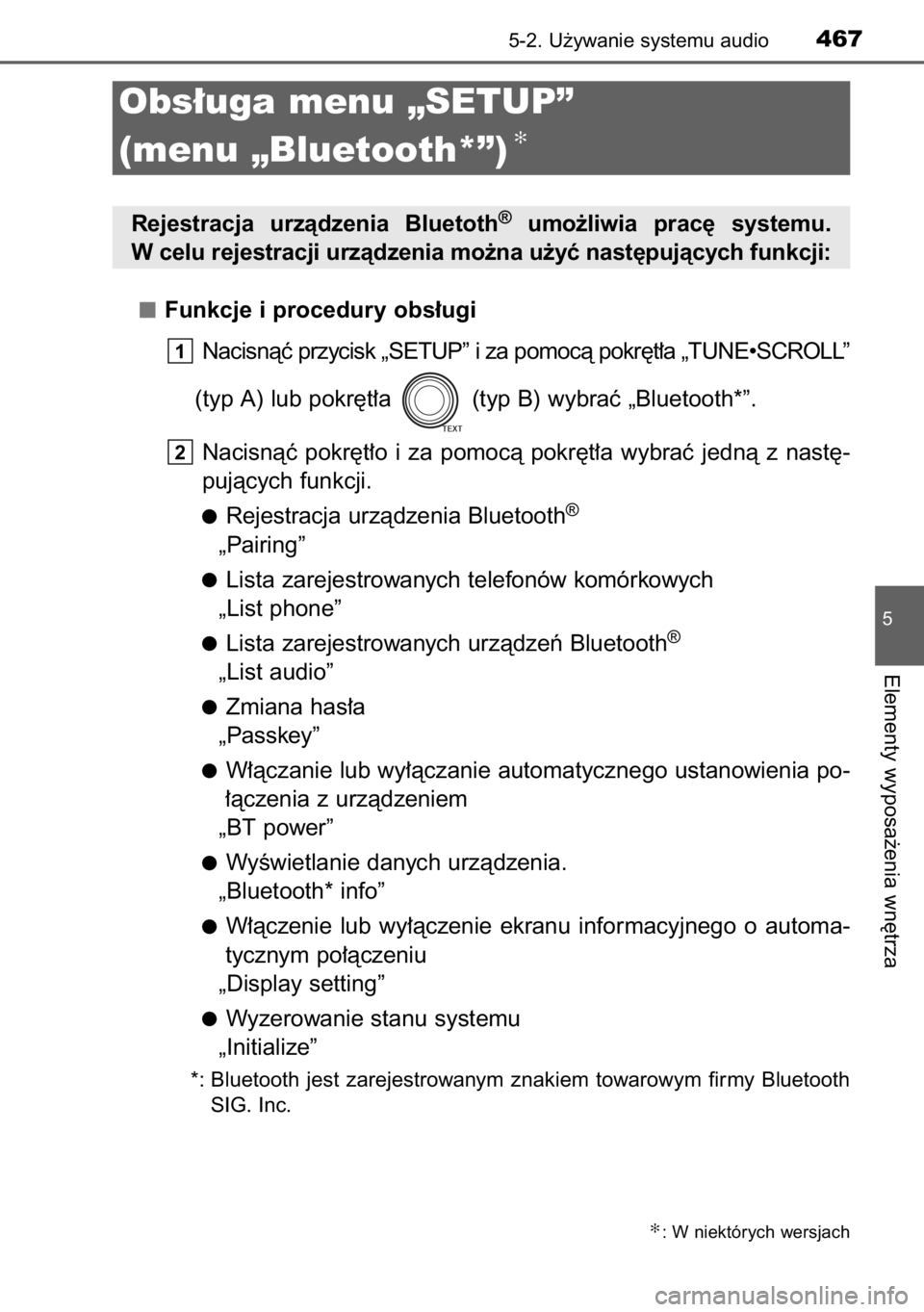 TOYOTA RAV4 2014  Instrukcja obsługi (in Polish) Funkcje i procedury obs∏ugi
Nacisnàç przycisk „SETUP” i za pomocà pokr´t∏a „TUNE•SCROLL” 
(typ A) lub pokr´t∏a  (typ B) wybraç „Bluetooth*”.
Nacisnàç  pokr´t∏o  i za  po