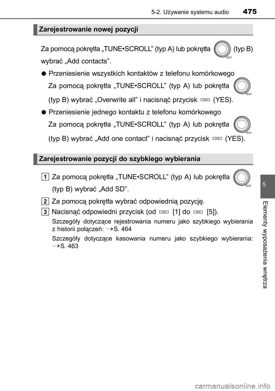 TOYOTA RAV4 2014  Instrukcja obsługi (in Polish) Za pomocà pokr´t∏a „TUNE•SCROLL” (typ A) lub pokr´t∏a  (typ B) 
wybraç „Add contacts”.
Przeniesienie wszystkich kontaktów z telefonu komórkowego
Za  pomocà  pokr´t∏a  „TUNE