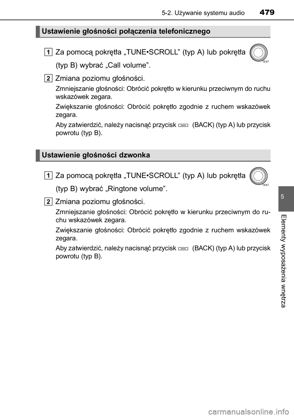 TOYOTA RAV4 2014  Instrukcja obsługi (in Polish) Za  pomocà  pokr´t∏a  „TUNE•SCROLL”  (typ  A)  lub  pokr´t∏a 
(typ B) wybraç „Call volume”.
Zmiana poziomu g∏oÊnoÊci.
Zmniejszanie g∏oÊnoÊci: Obróciç pokr´t∏o w kierunku