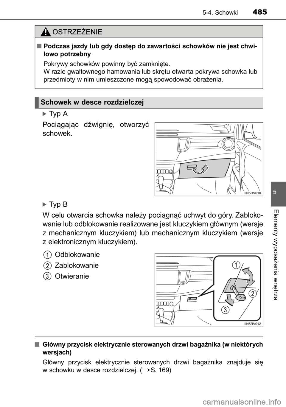 TOYOTA RAV4 2014  Instrukcja obsługi (in Polish) óTyp A
Pociàgajàc  dêwigni´,  otworzyç
schowek.
óTyp B
W celu otwarcia schowka nale˝y pociàgnàç uchwyt do góry. Zabloko-
wanie lub odblokowanie realizowane jest kluczykiem g∏ównym (wers