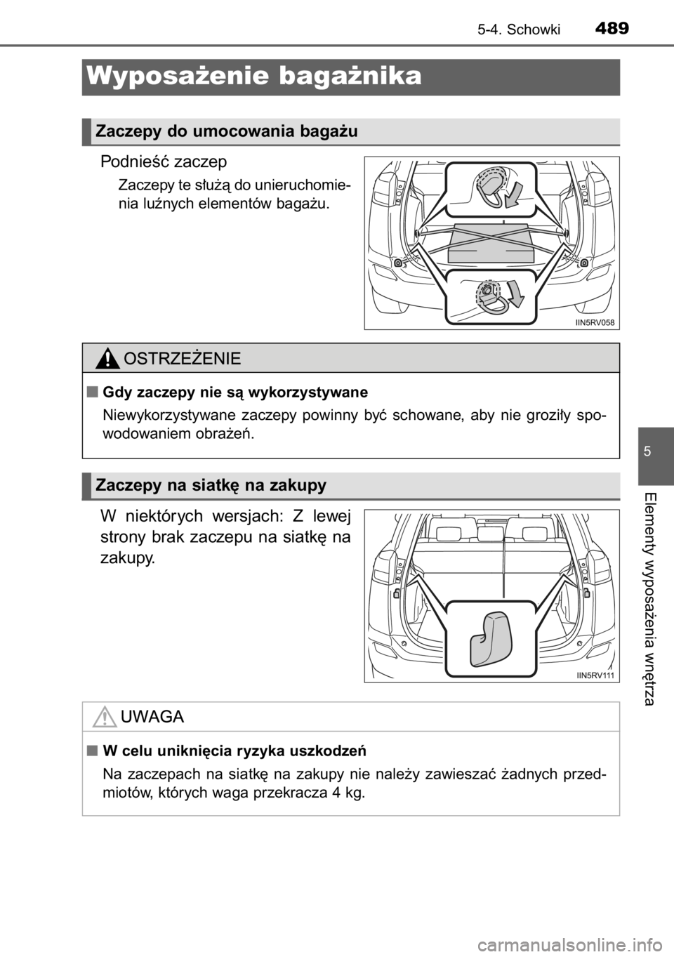 TOYOTA RAV4 2014  Instrukcja obsługi (in Polish) PodnieÊç zaczep
Zaczepy te s∏u˝à do unieruchomie-
nia luênych elementów baga˝u.
W niektórych  wersjach:  Z lewej
strony  brak  zaczepu  na  siatk´  na
zakupy.
5-4. Schowki489
5
Elementy wyp