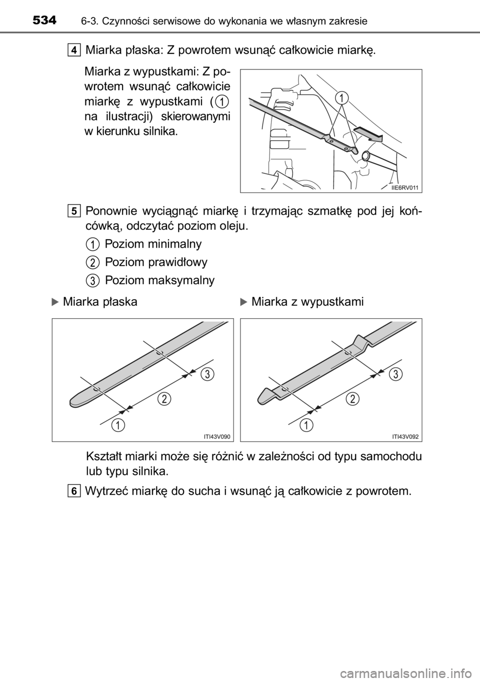 TOYOTA RAV4 2014  Instrukcja obsługi (in Polish) Miarka p∏aska: Z powrotem wsunàç ca∏kowicie miark´.
Miarka z wypustkami: Z po-
wrotem  wsunàç  ca∏kowicie
miark´  z wypustkami  (
na  ilustracji) skierowanymi
w kierunku silnika.
Ponownie 