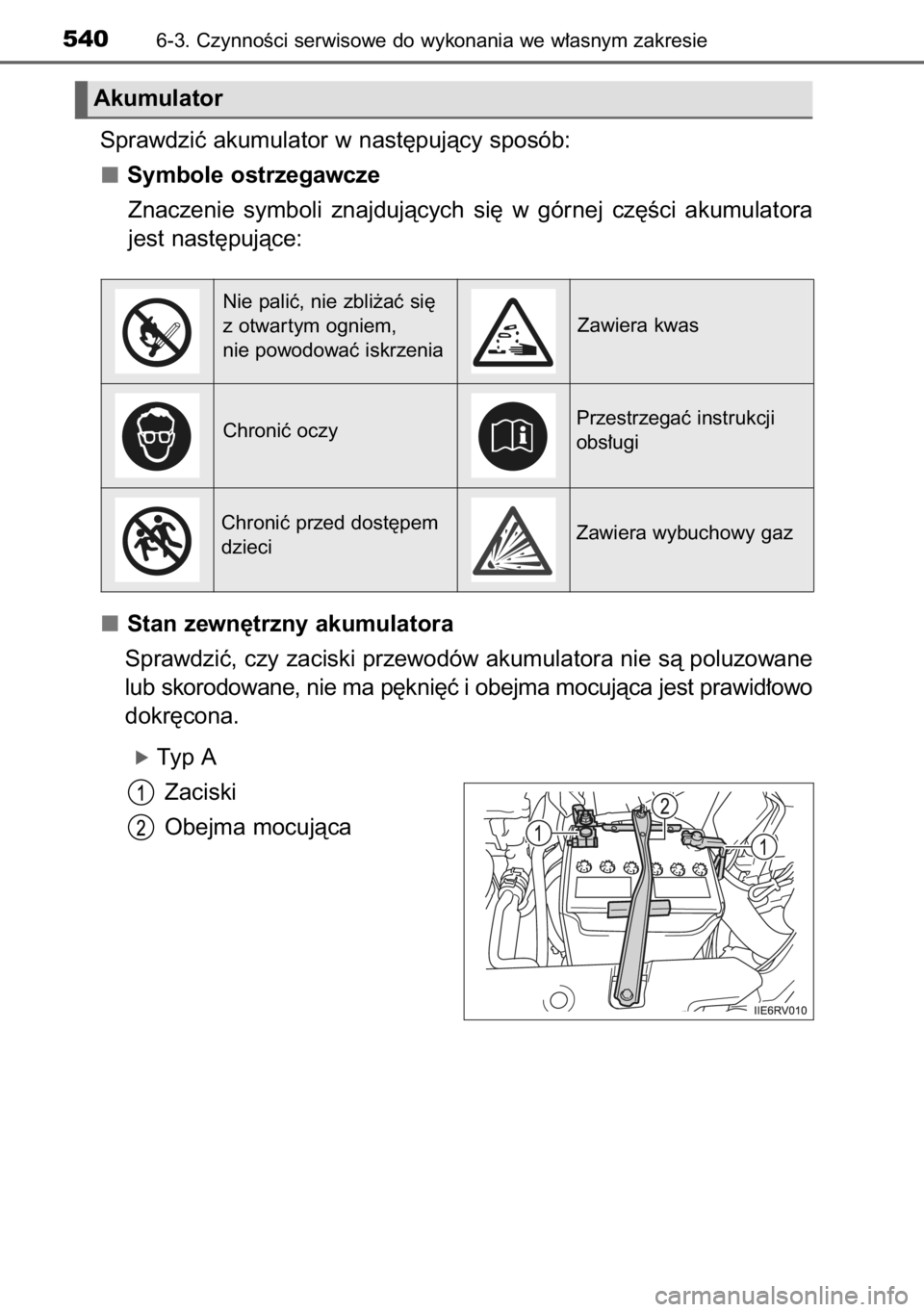TOYOTA RAV4 2014  Instrukcja obsługi (in Polish) Sprawdziç akumulator w nast´pujàcy sposób:
Symbole ostrzegawcze
Znaczenie  symboli  znajdujàcych  si´  w górnej  cz´Êci  akumulatora
jest nast´pujàce:
Stan zewn´trzny akumulatora
Sprawdzi