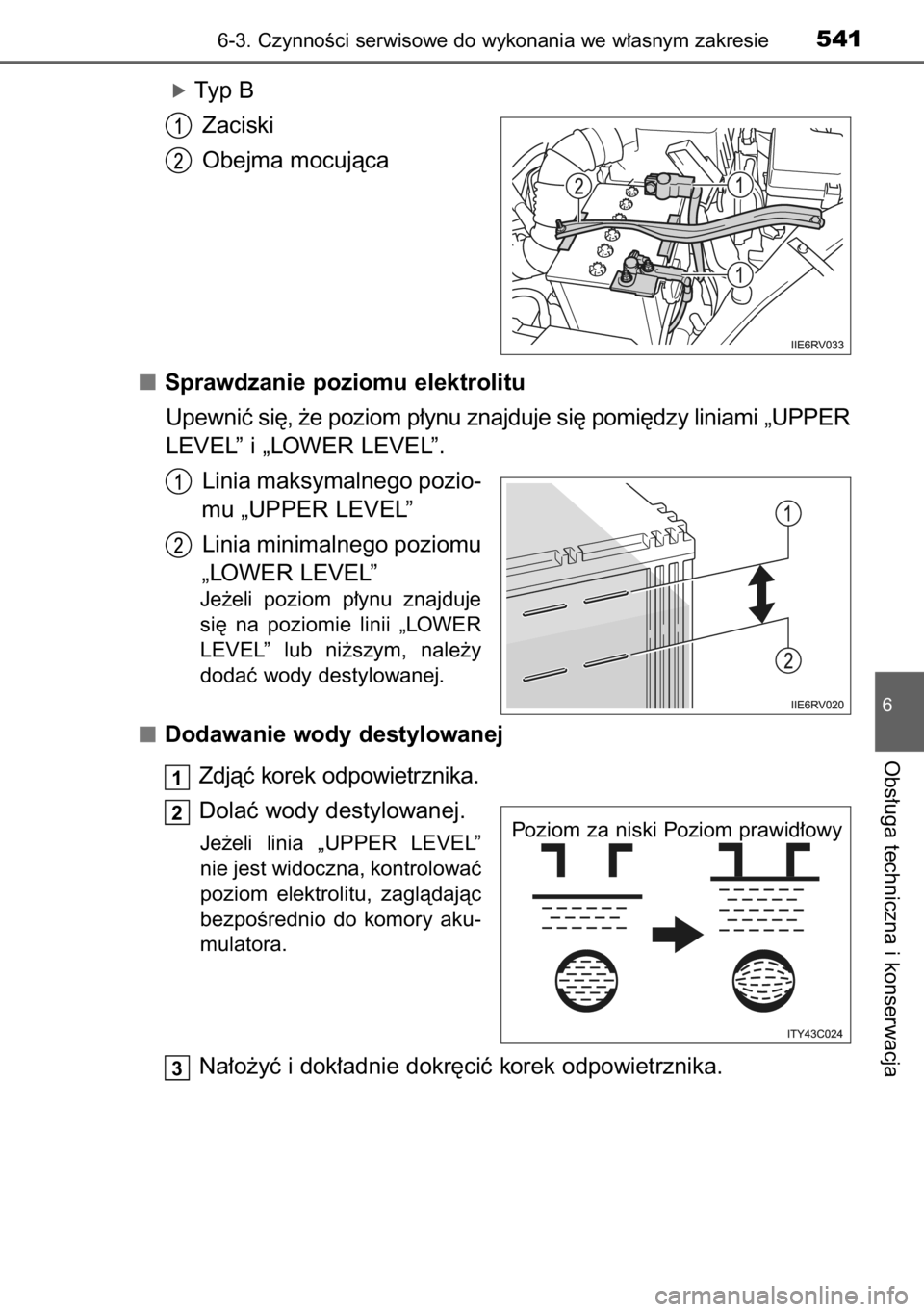TOYOTA RAV4 2014  Instrukcja obsługi (in Polish) óTyp B
Zaciski
Obejma mocujàca
Sprawdzanie poziomu elektrolitu
Upewniç si´, ˝e poziom p∏ynu znajduje si´ pomi´dzy liniami „UPPER
LEVEL” i „LOWER LEVEL”.
Linia maksymalnego pozio-
mu 