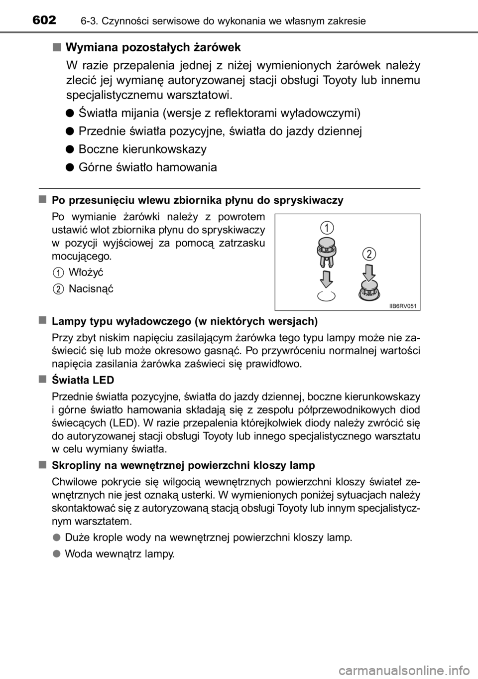 TOYOTA RAV4 2014  Instrukcja obsługi (in Polish) Wymiana pozosta∏ych ˝arówek
W razie  przepalenia  jednej  z ni˝ej  wymienionych  ˝arówek  nale˝y
zleciç  jej  wymian´  autoryzowanej  stacji  obs∏ugi  Toyoty  lub  innemu
specjalistycznemu