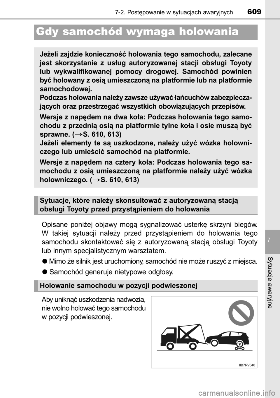TOYOTA RAV4 2014  Instrukcja obsługi (in Polish) Opisane  poni˝ej  objawy  mogà  sygnalizowaç  usterk´  skrzyni  biegów.
W takiej  sytuacji  nale˝y  przed  przystàpieniem  do  holowania  tego
samochodu  skontaktowaç  si´  z autoryzowanà  s